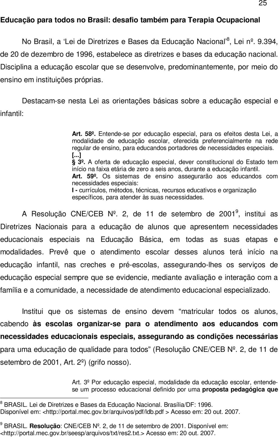 infantil: Destacam-se nesta Lei as orientações básicas sobre a educação especial e Art. 58º.