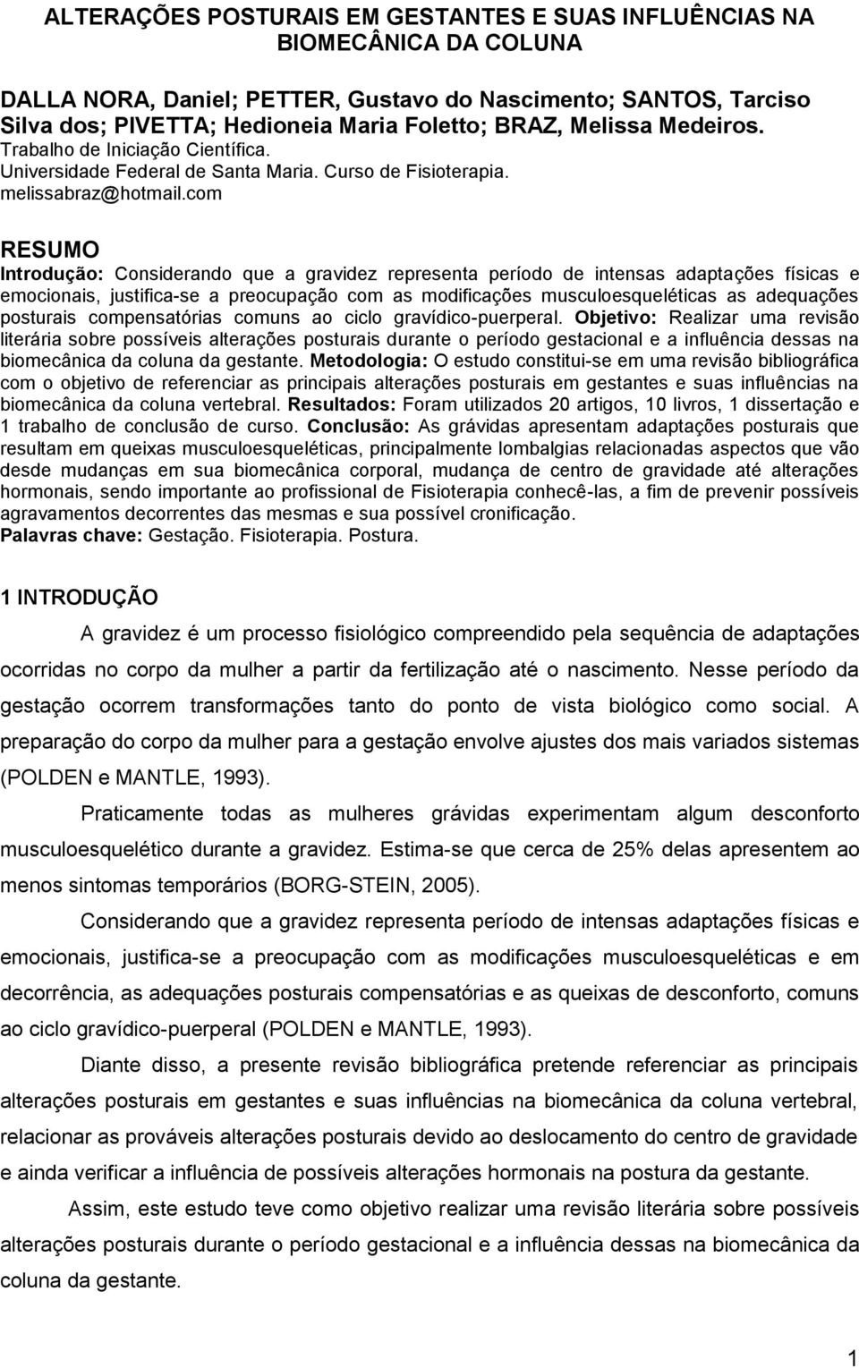 com RESUMO Introdução: Considerando que a gravidez representa período de intensas adaptações físicas e emocionais, justifica-se a preocupação com as modificações musculoesqueléticas as adequações