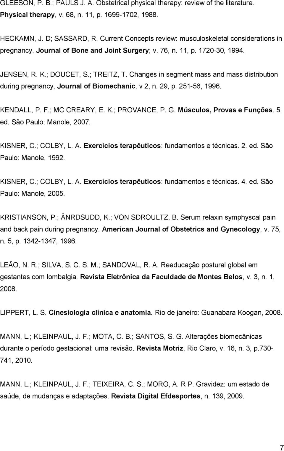 Changes in segment mass and mass distribution during pregnancy, Journal of Biomechanic, v 2, n. 29, p. 251-56, 1996. KENDALL, P. F.; MC CREARY, E. K.; PROVANCE, P. G. Músculos, Provas e Funções. 5.