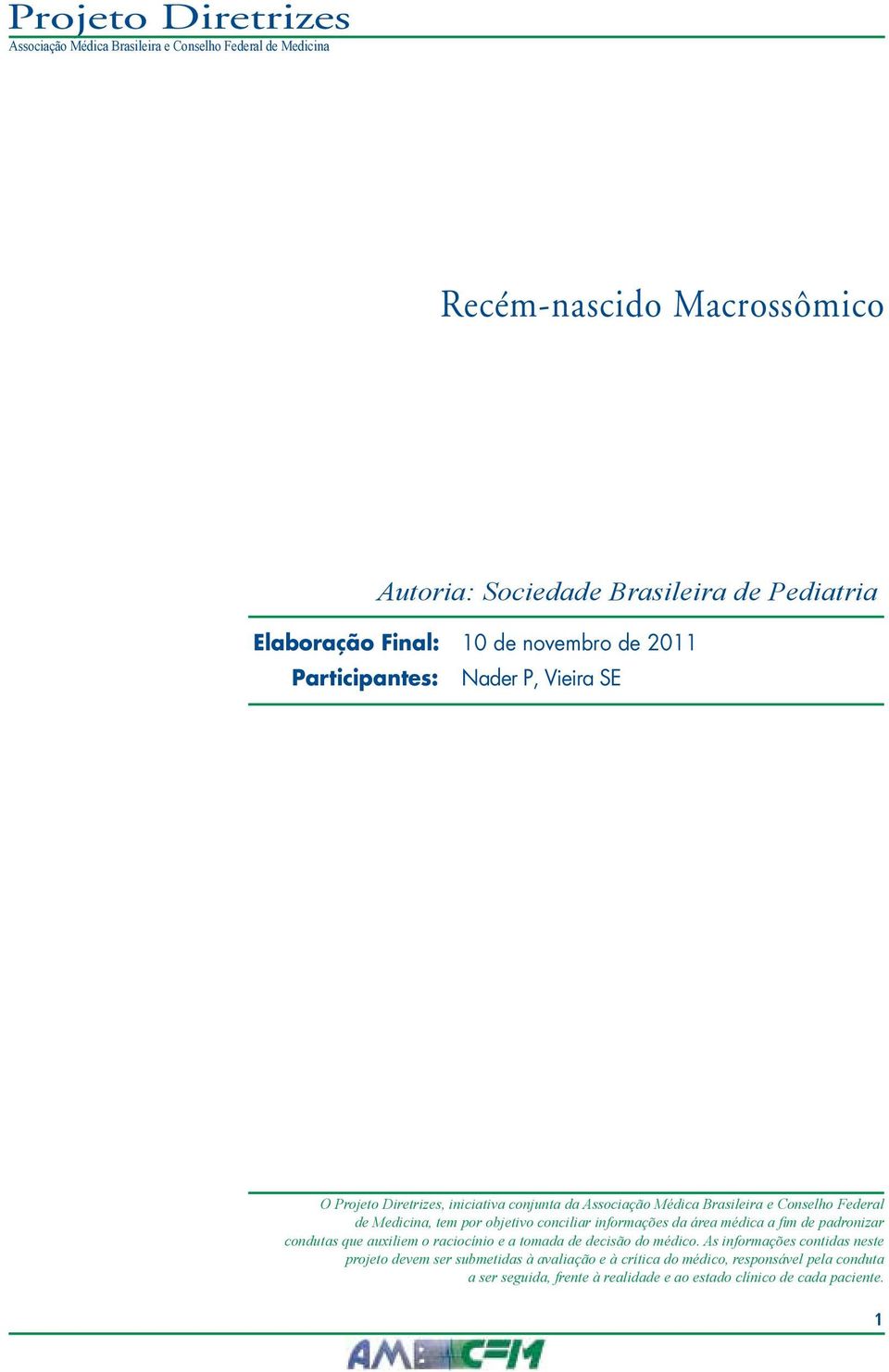 fim de padronizar condutas que auxiliem o raciocínio e a tomada de decisão do médico.