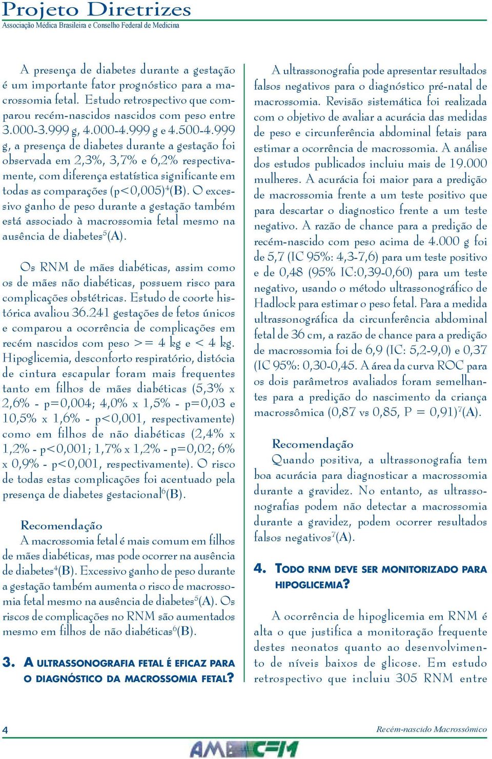 O excessivo ganho de peso durante a gestação também está associado à macrossomia fetal mesmo na ausência de diabetes 5 (A).