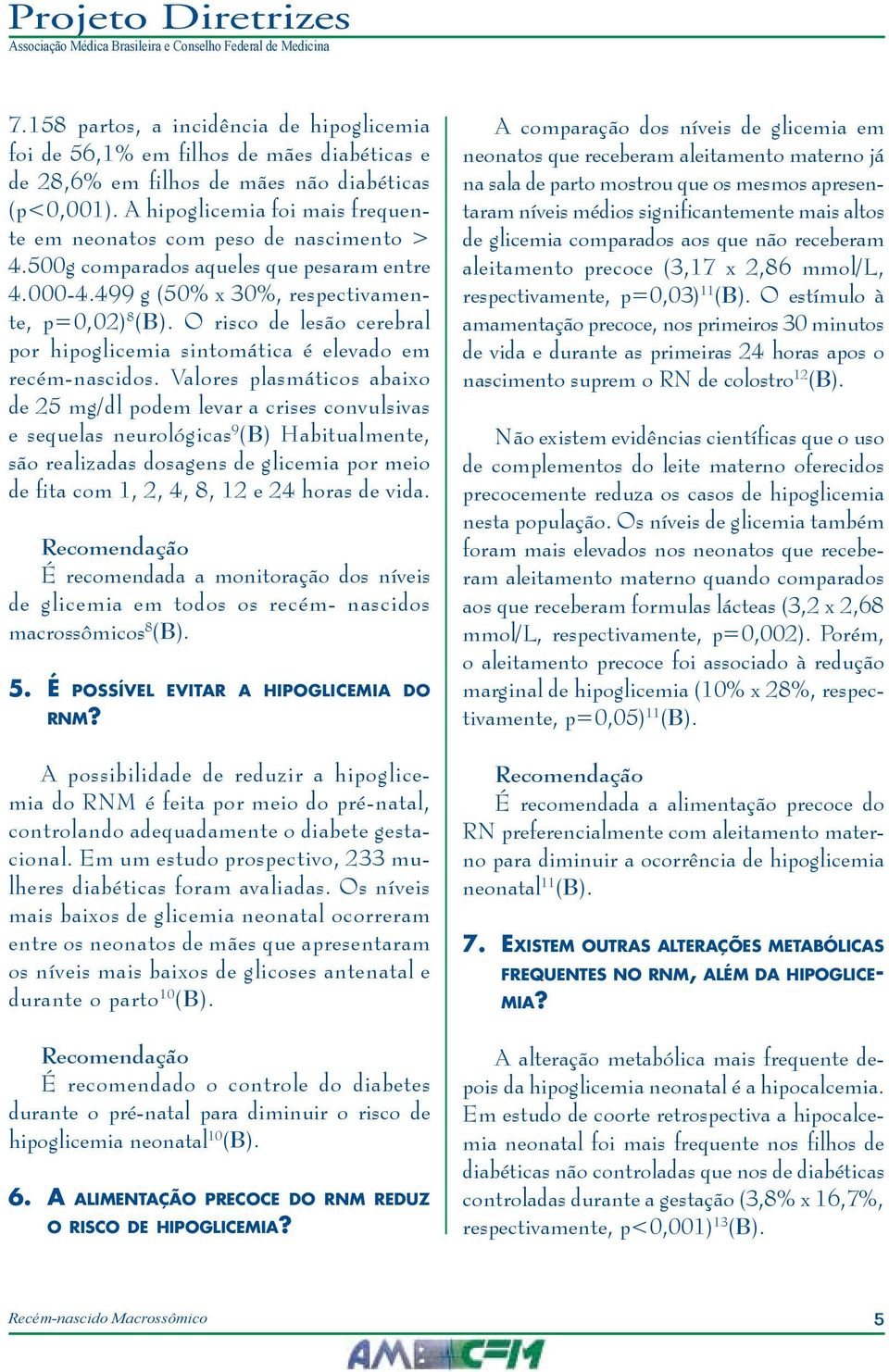 O risco de lesão cerebral por hipoglicemia sintomática é elevado em recém-nascidos.