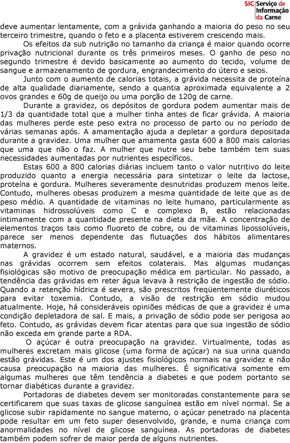 O ganho de peso no segundo trimestre é devido basicamente ao aumento do tecido, volume de sangue e armazenamento de gordura, engrandecimento do útero e seios.