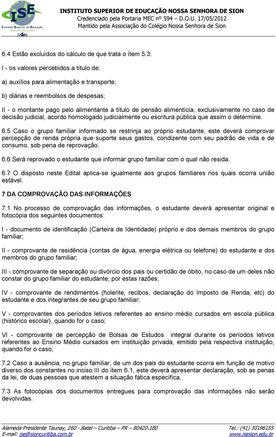 exclusivamente no caso de decisão judicial, acordo homologado judicialmente ou escritura pública que assim o determine. 6.