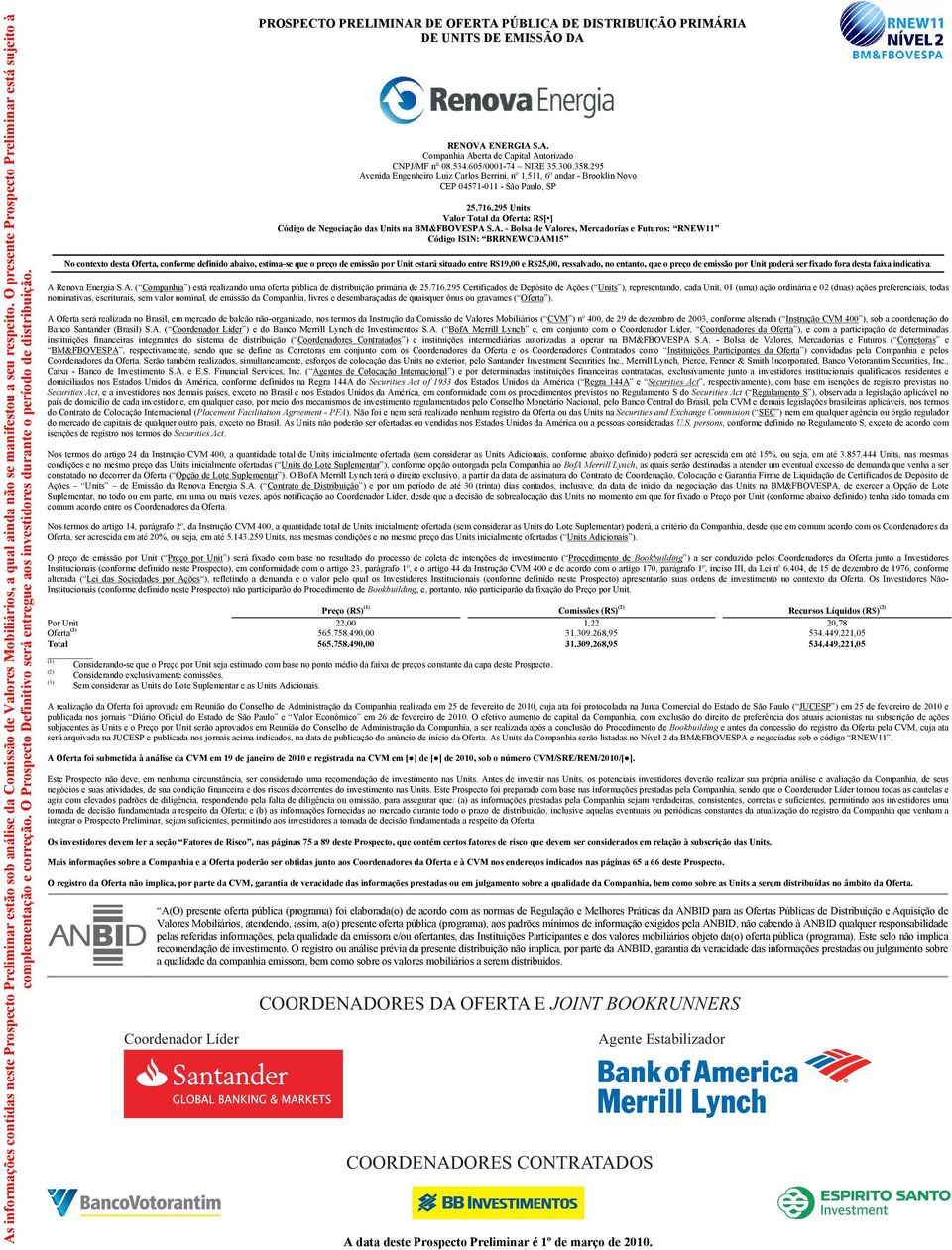 PROSPECTO PRELIMINAR DE OFERTA PÚBLICA DE DISTRIBUIÇÃO PRIMÁRIA DE UNITS DE EMISSÃO DA RENOVA ENERGIA S.A. Companhia Aberta de Capital Autorizado CNPJ/MF n 08.534.605/0001-74 NIRE 35.300.358.