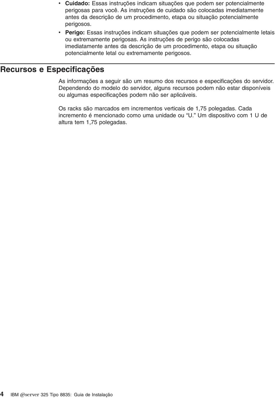 Perigo: Essas instruções indicam situações que podem ser potencialmente letais ou extremamente perigosas.