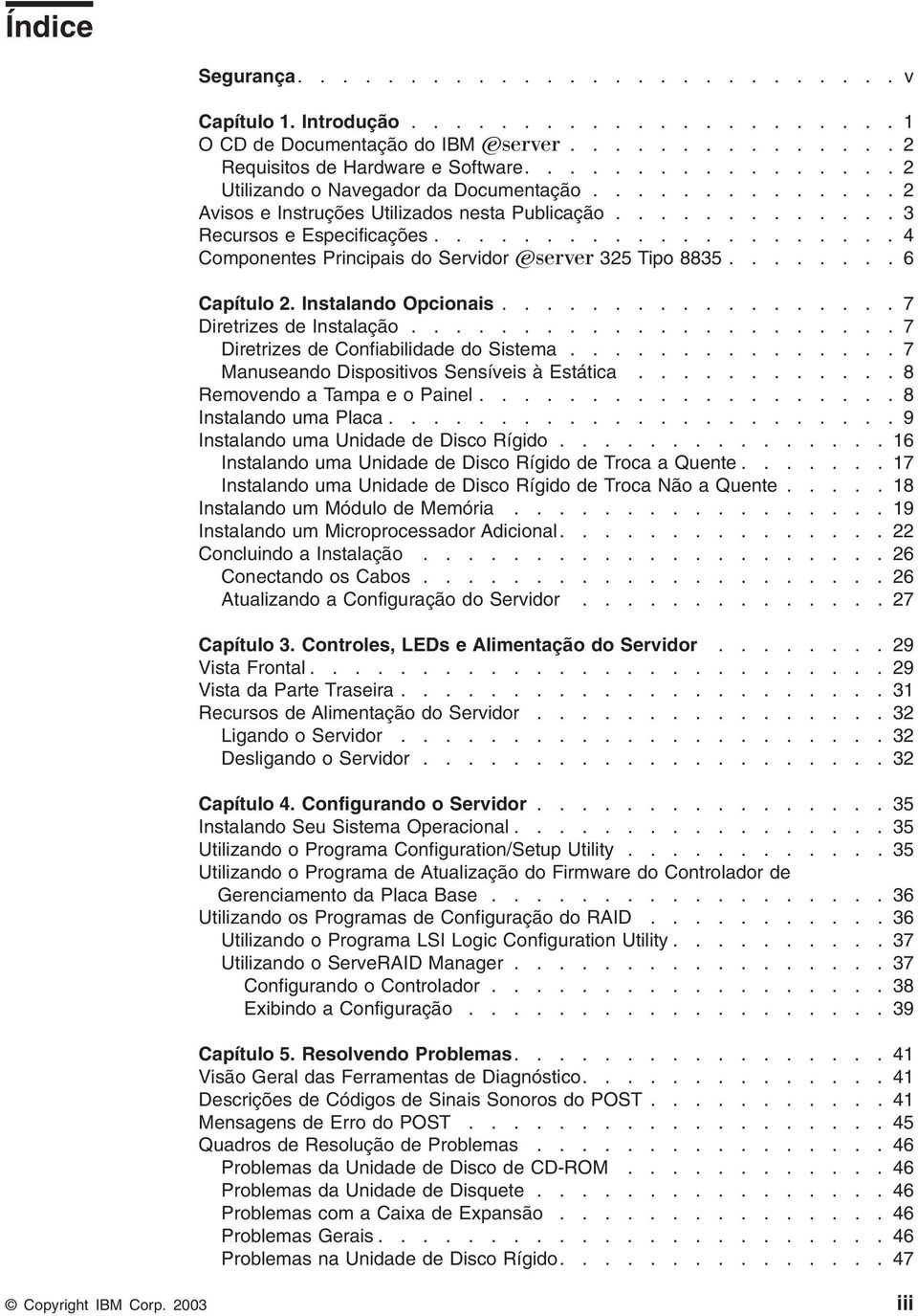 .................... 4 Componentes Principais do Seridor Eserer 325 Tipo 8835........ 6 Capítulo 2. Instalando Opcionais.................. 7 Diretrizes de Instalação.