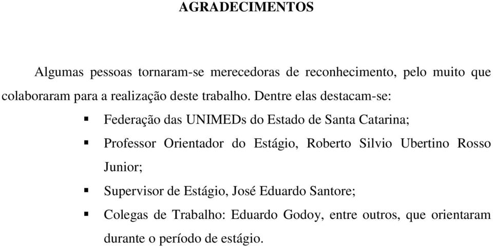 Dentre elas destacam-se: Federação das UNIMEDs do Estado de Santa Catarina; Professor Orientador do
