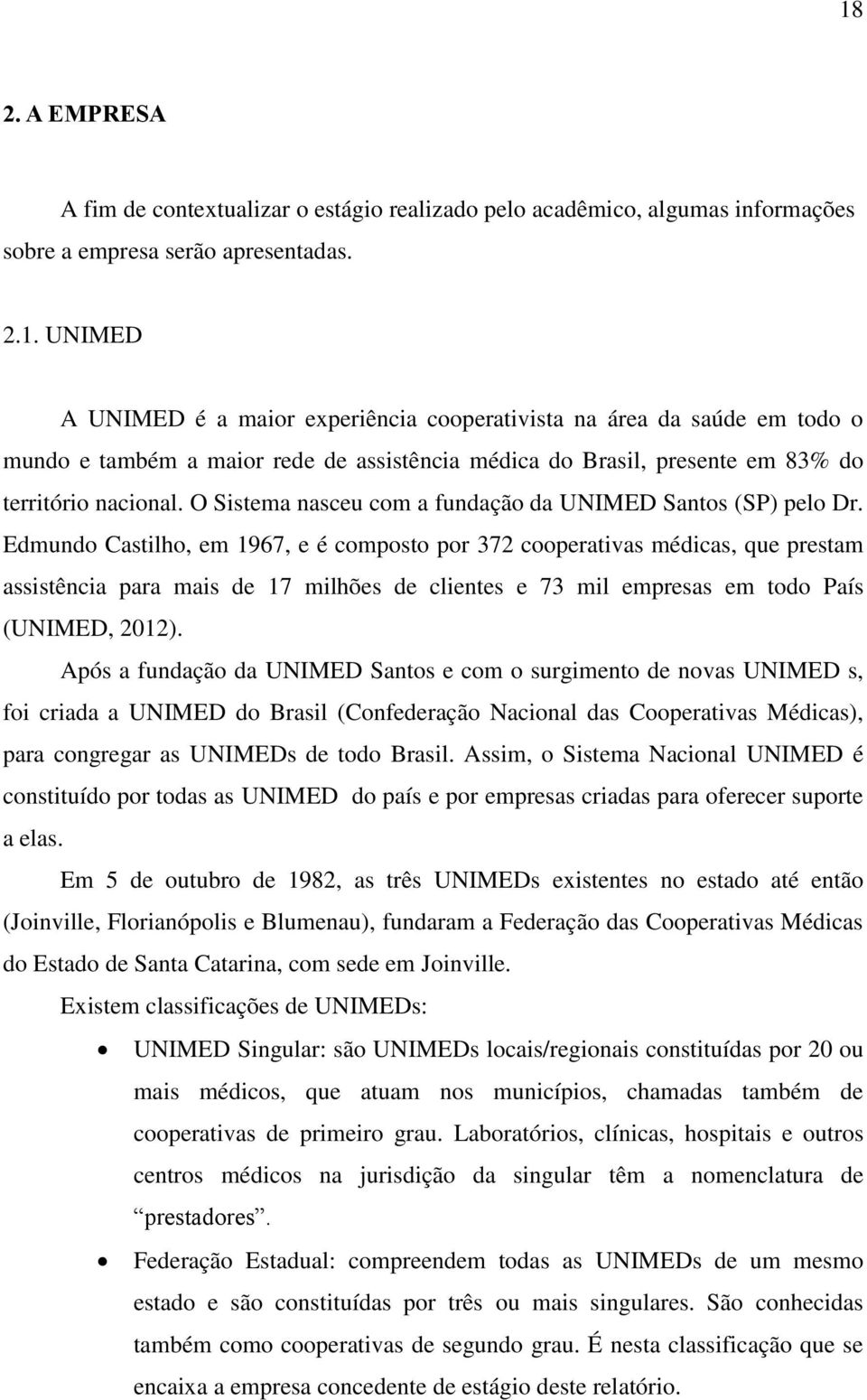 Edmundo Castilho, em 1967, e é composto por 372 cooperativas médicas, que prestam assistência para mais de 17 milhões de clientes e 73 mil empresas em todo País (UNIMED, 2012).