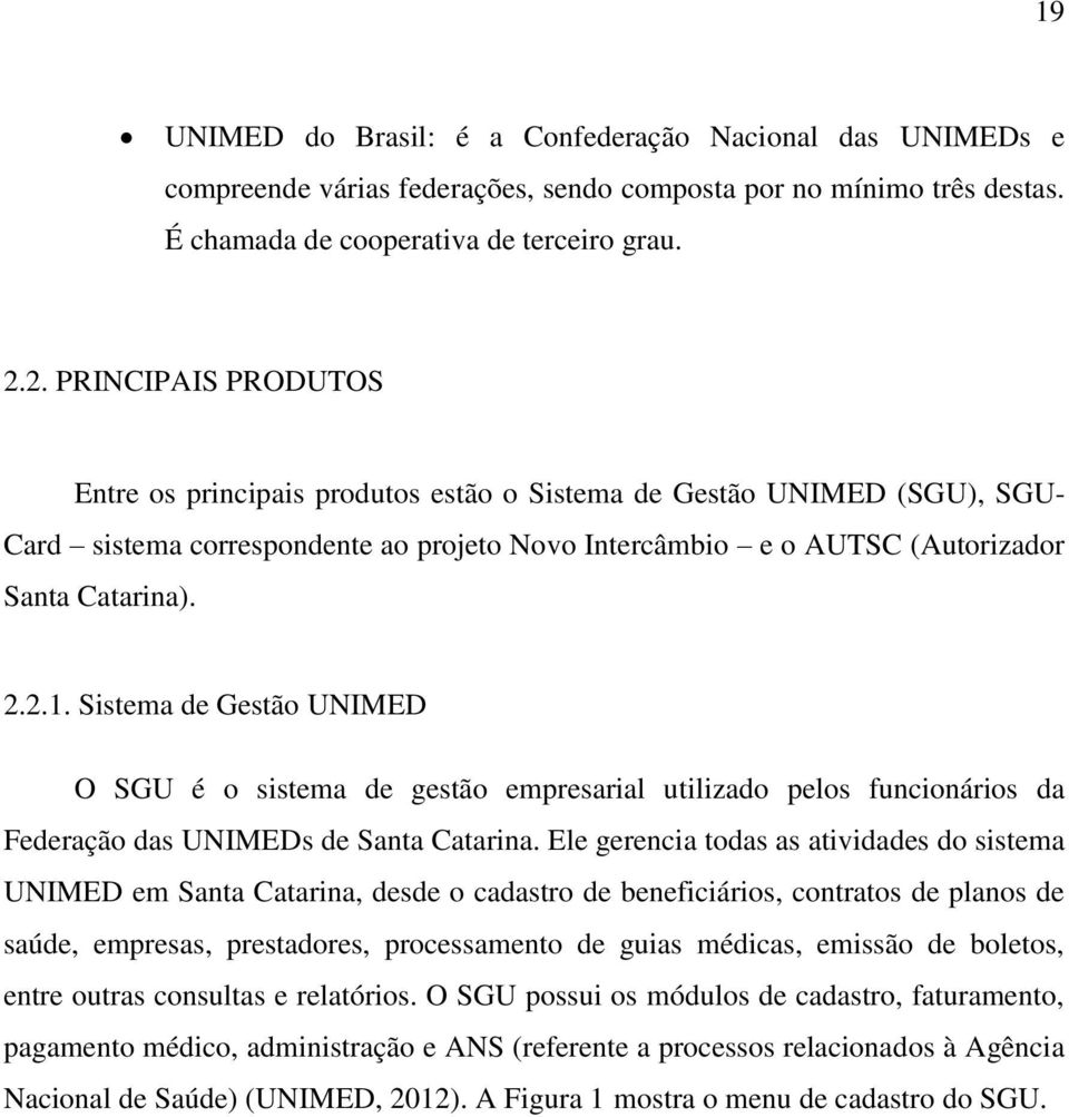 Sistema de Gestão UNIMED O SGU é o sistema de gestão empresarial utilizado pelos funcionários da Federação das UNIMEDs de Santa Catarina.