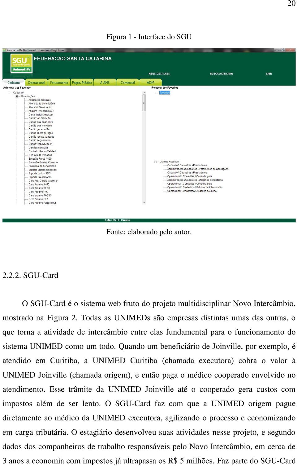 Quando um beneficiário de Joinville, por exemplo, é atendido em Curitiba, a UNIMED Curitiba (chamada executora) cobra o valor à UNIMED Joinville (chamada origem), e então paga o médico cooperado