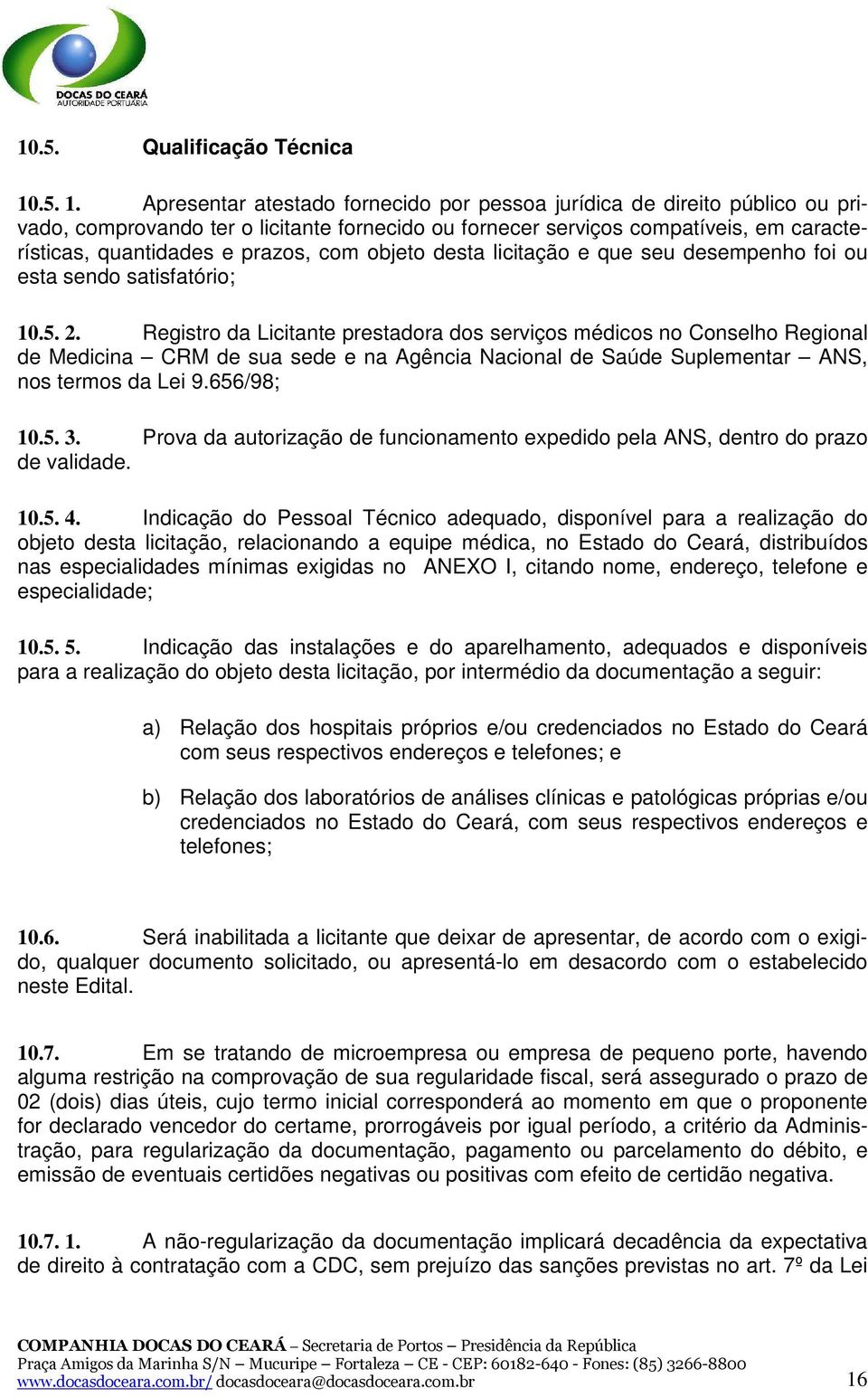 Apresentar atestado fornecido por pessoa jurídica de direito público ou privado, comprovando ter o licitante fornecido ou fornecer serviços compatíveis, em características, quantidades e prazos, com