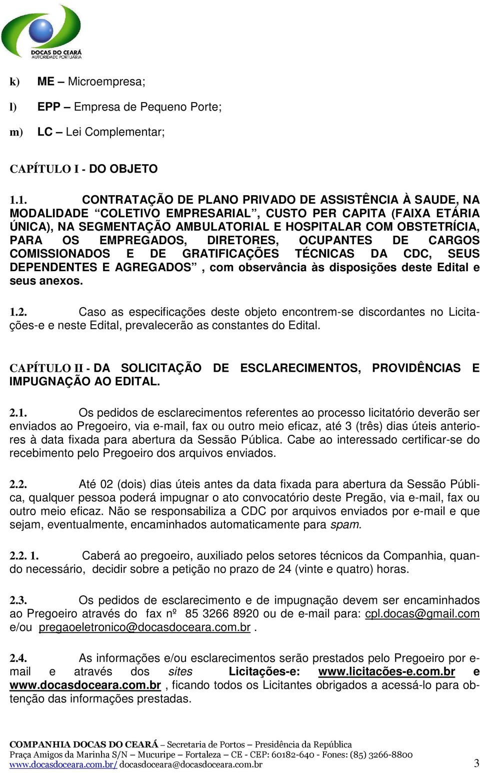 EMPREGADOS, DIRETORES, OCUPANTES DE CARGOS COMISSIONADOS E DE GRATIFICAÇÕES TÉCNICAS DA CDC, SEUS DEPENDENTES E AGREGADOS, com observância às disposições deste Edital e seus anexos. 1.2.