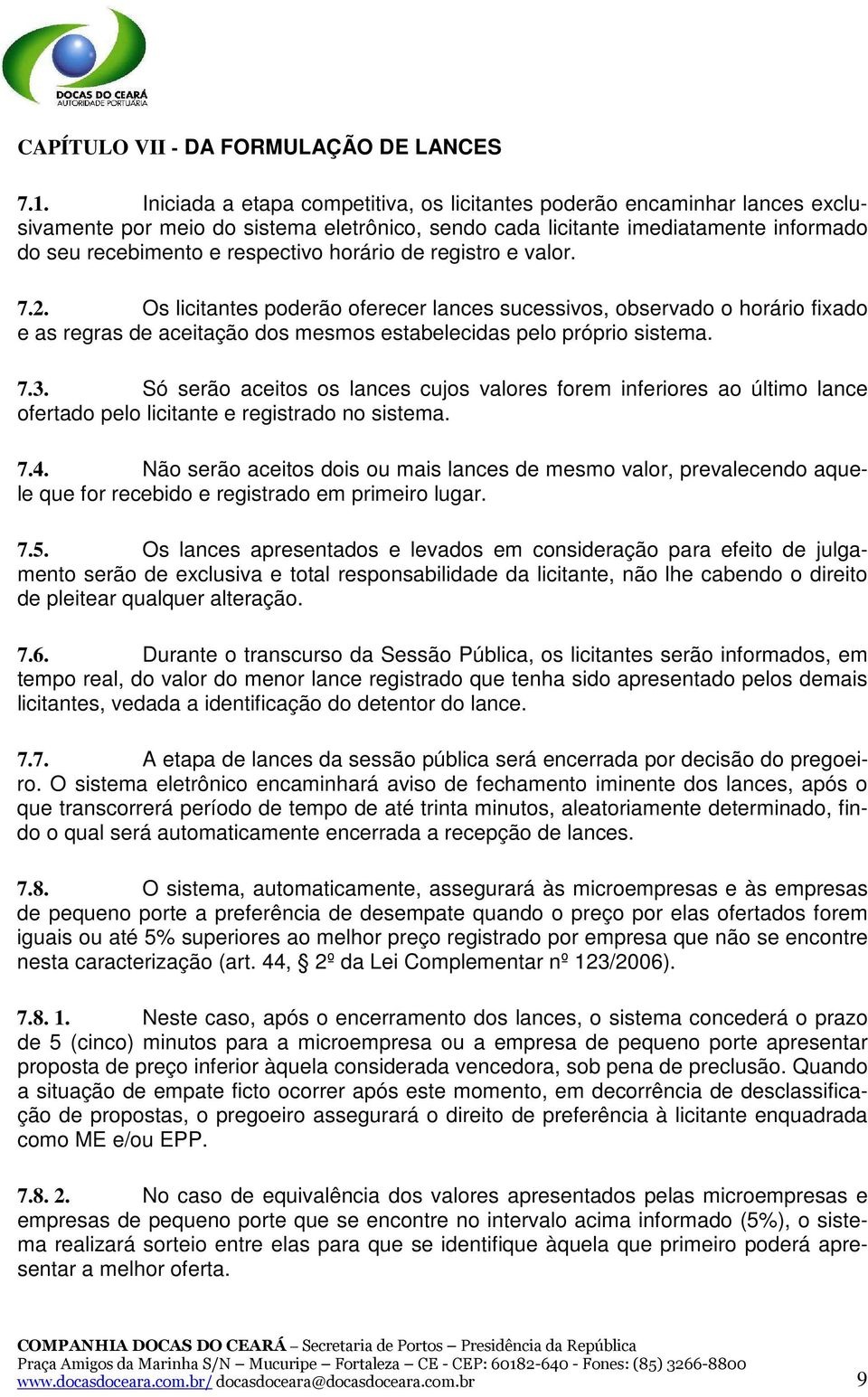 horário de registro e valor. 7.2. Os licitantes poderão oferecer lances sucessivos, observado o horário fixado e as regras de aceitação dos mesmos estabelecidas pelo próprio sistema. 7.3.