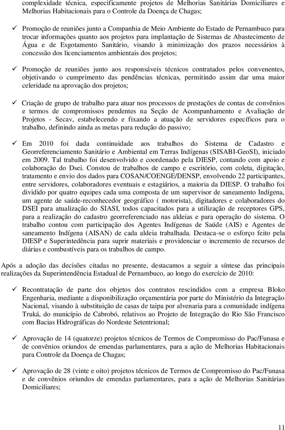 necessários à concessão dos licenciamentos ambientais dos projetos; Promoção de reuniões junto aos responsáveis técnicos contratados pelos convenentes, objetivando o cumprimento das pendências