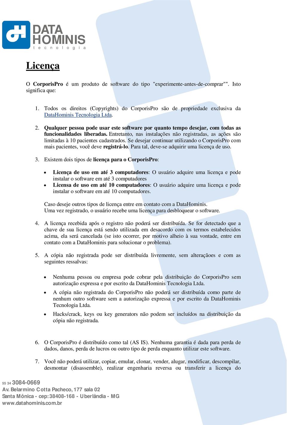 Qualquer pessoa pode usar este software por quanto tempo desejar, com todas as funcionalidades liberadas.