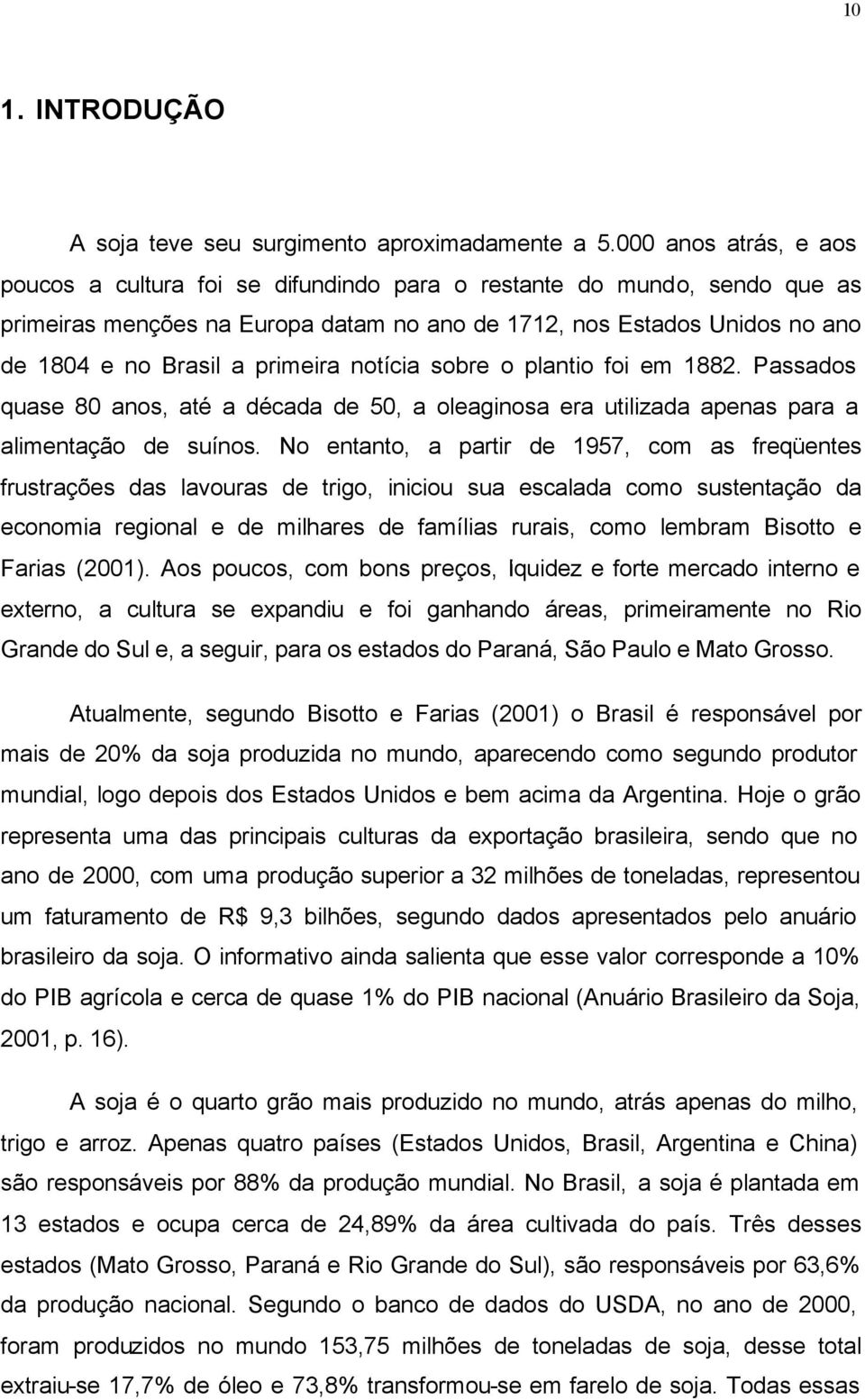 primeira notícia sobre o plantio foi em 1882. Passados quase 80 anos, até a década de 50, a oleaginosa era utilizada apenas para a alimentação de suínos.