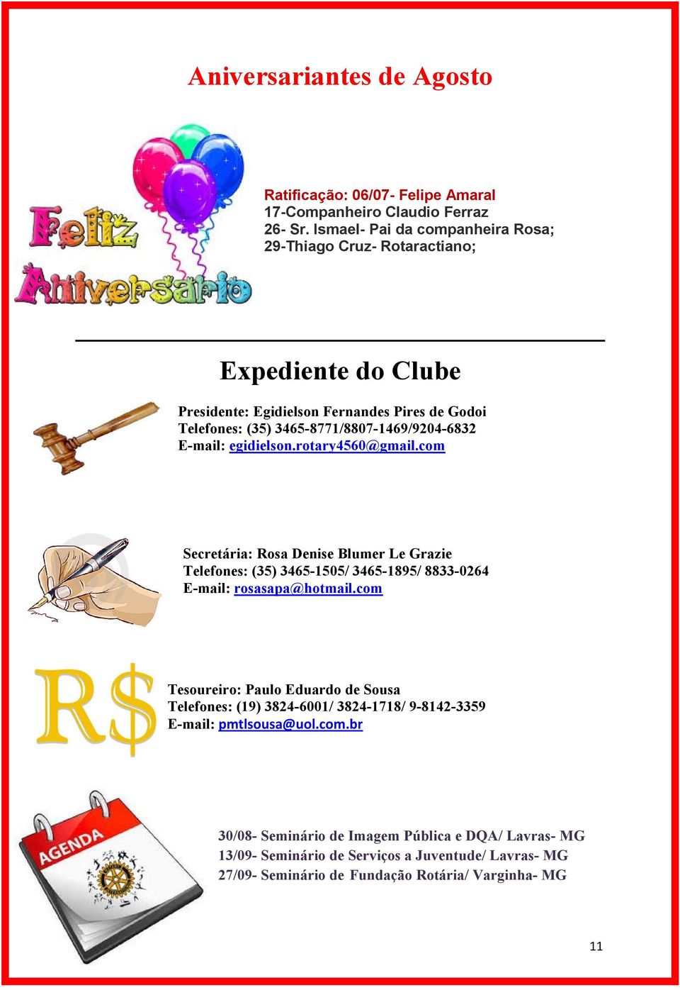 E-mail: egidielson.rotary4560@gmail.com Secretária: Rosa Denise Blumer Le Grazie Telefones: (35) 3465-1505/ 3465-1895/ 8833-0264 E-mail: rosasapa@hotmail.