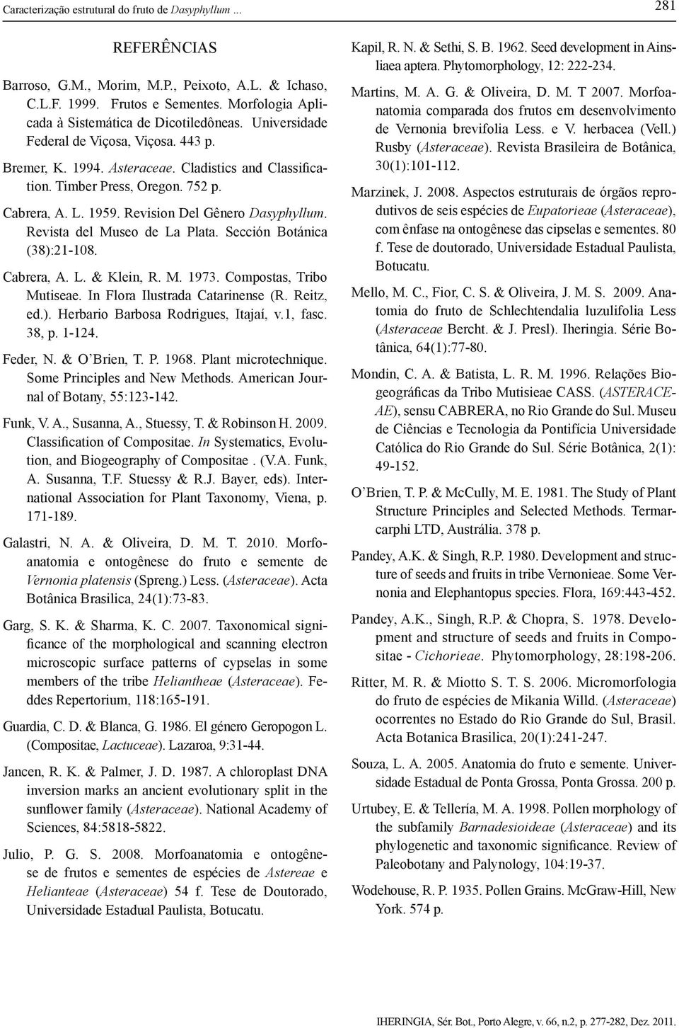 L. 1959. Revision Del Gênero Dasyphyllum. Revista del Museo de La Plata. Sección Botánica (38):21-108. Cabrera, A. L. & Klein, R. M. 1973. Compostas, Tribo Mutiseae. In Flora Ilustrada Catarinense (R.