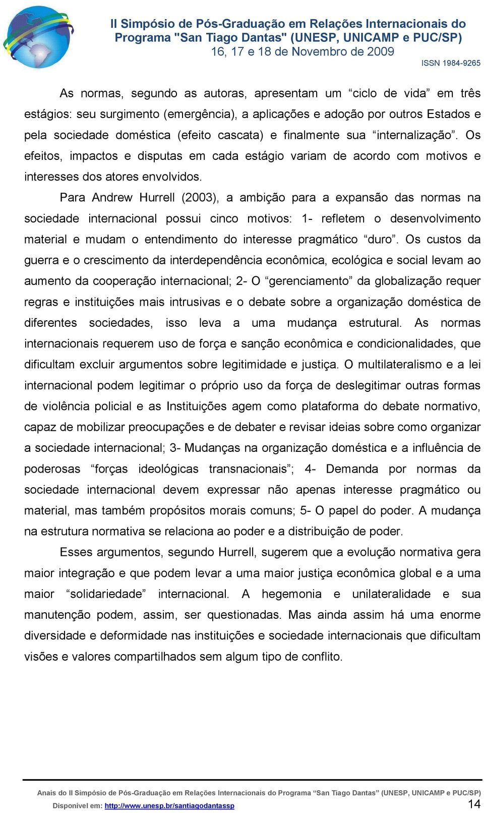 Para Andrew Hurrell (2003), a ambição para a expansão das normas na sociedade internacional possui cinco motivos: 1- refletem o desenvolvimento material e mudam o entendimento do interesse pragmático