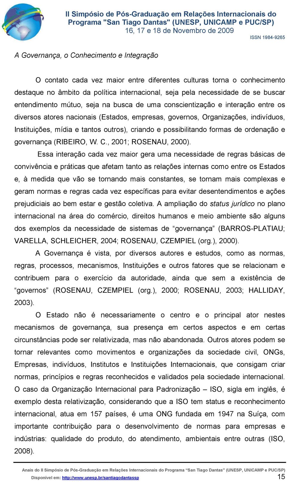 criando e possibilitando formas de ordenação e governança (RIBEIRO, W. C., 2001; ROSENAU, 2000).