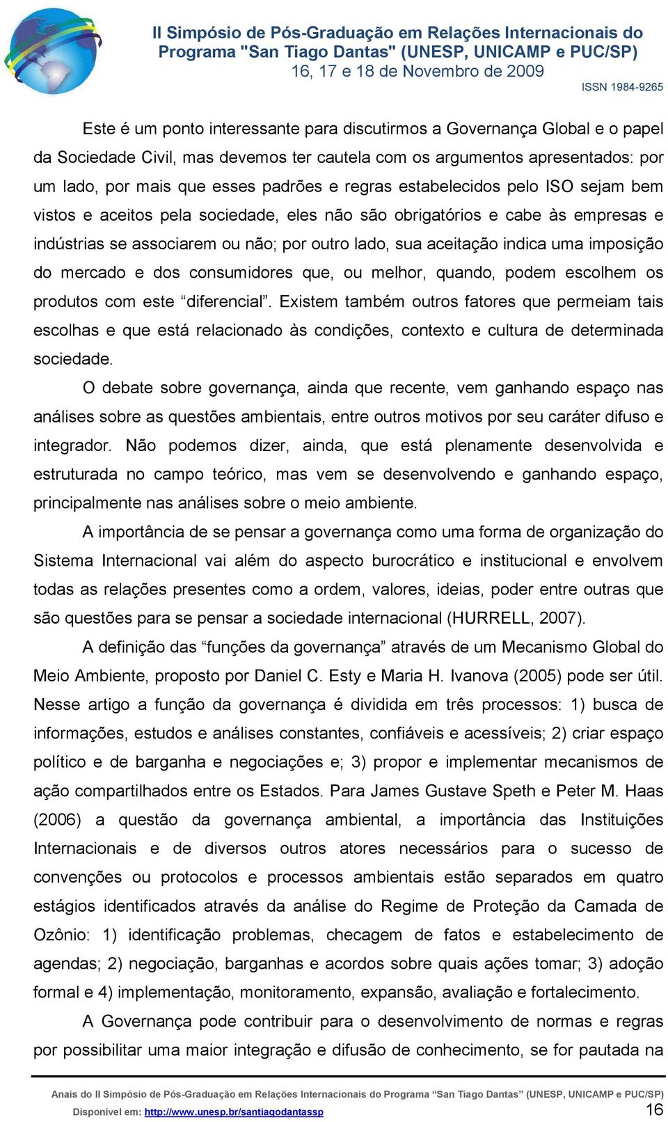 imposição do mercado e dos consumidores que, ou melhor, quando, podem escolhem os produtos com este diferencial.