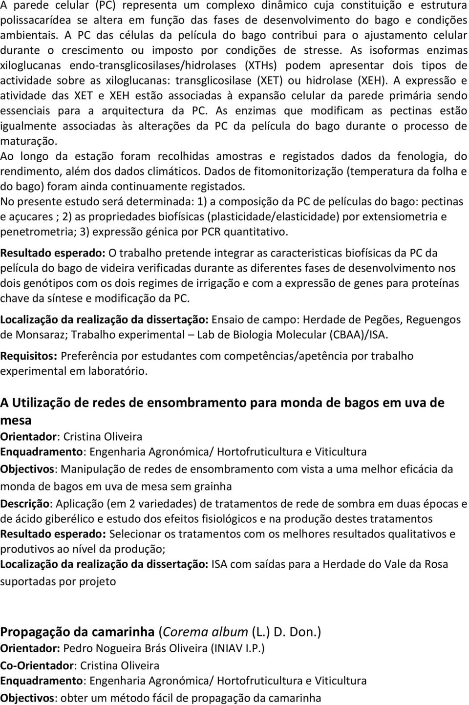 As isoformas enzimas xiloglucanas endo-transglicosilases/hidrolases (XTHs) podem apresentar dois tipos de actividade sobre as xiloglucanas: transglicosilase (XET) ou hidrolase (XEH).