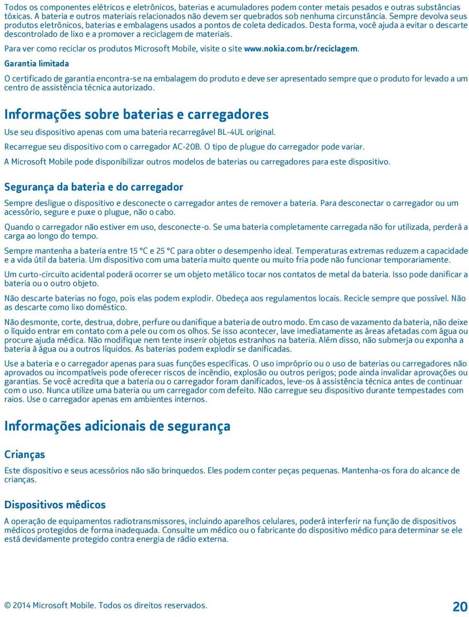 Desta forma, você ajuda a evitar o descarte descontrolado de lixo e a promover a reciclagem de materiais. Para ver como reciclar os produtos Microsoft Mobile, visite o site www.nokia.com.br/reciclagem.