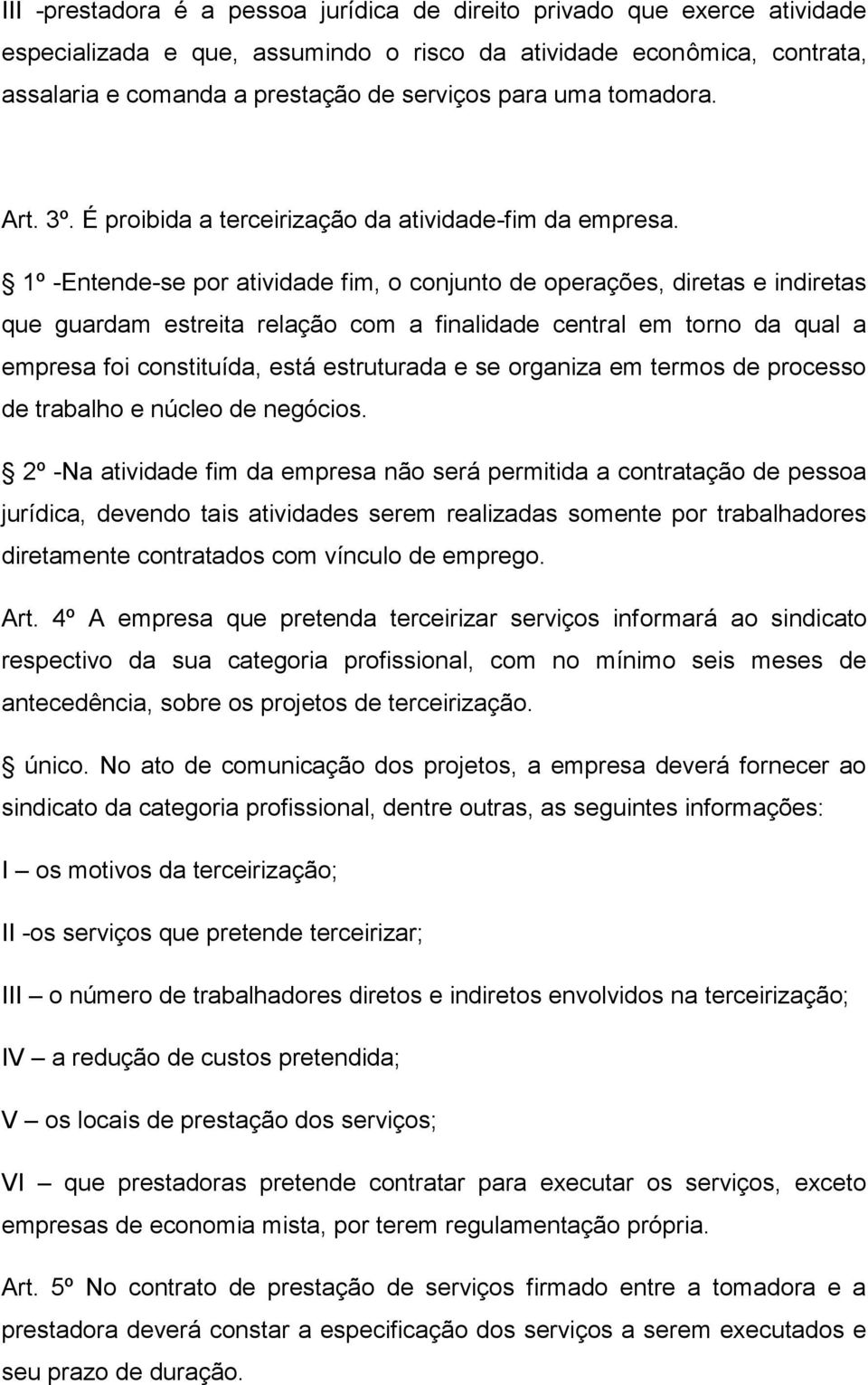 1º -Entende-se por atividade fim, o conjunto de operações, diretas e indiretas que guardam estreita relação com a finalidade central em torno da qual a empresa foi constituída, está estruturada e se