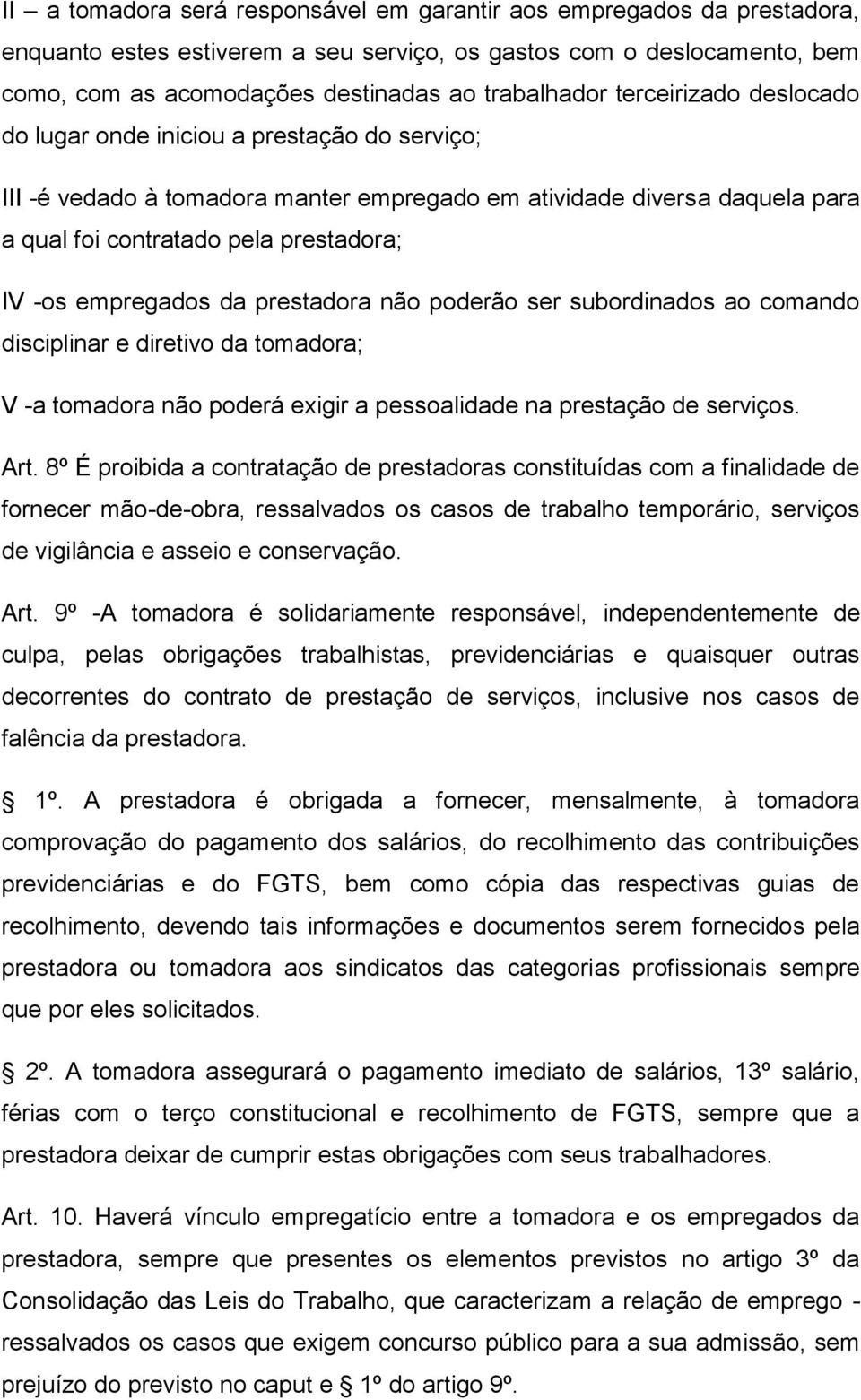 empregados da prestadora não poderão ser subordinados ao comando disciplinar e diretivo da tomadora; V -a tomadora não poderá exigir a pessoalidade na prestação de serviços. Art.