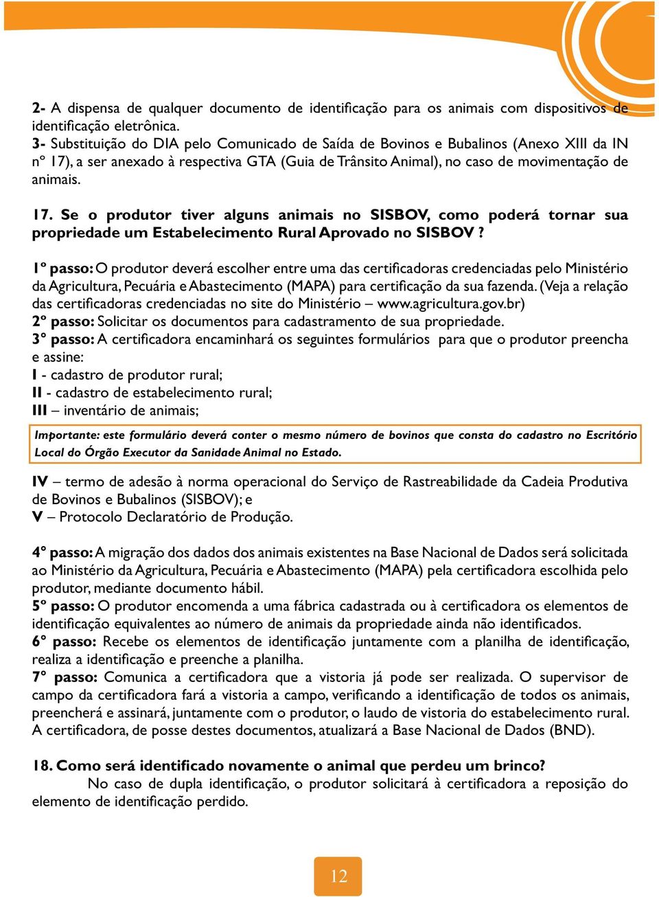 e assine: I - cadastro de produtor rural; II - cadastro de estabelecimento rural; III inventário de animais; Importante: este formulário deverá conter o mesmo número de bovinos que consta do cadastro