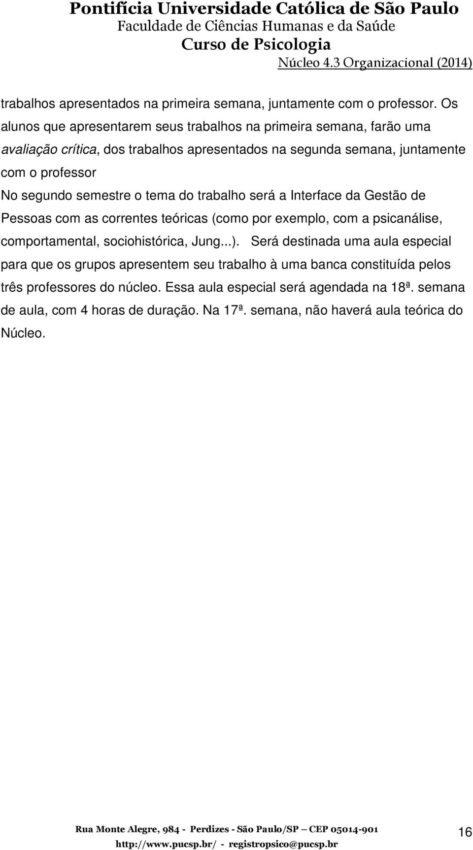 segundo semestre o tema do trabalho será a Interface da Gestão de Pessoas com as correntes teóricas (como por exemplo, com a psicanálise, comportamental, sociohistórica,