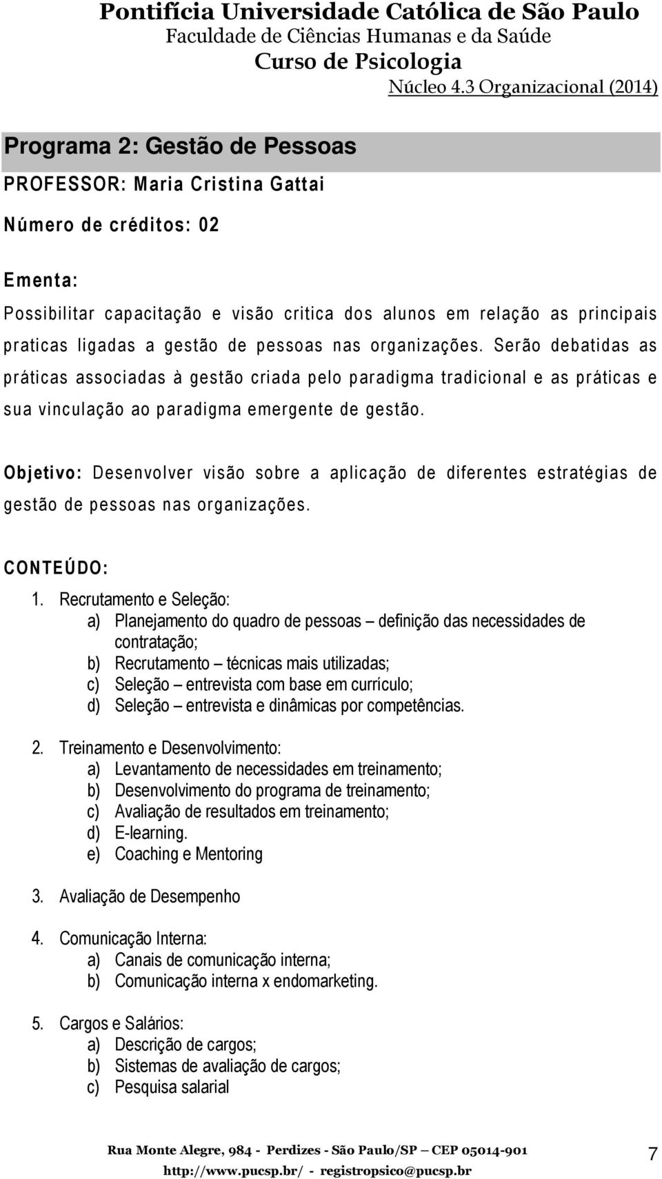 Objetivo: Desenvolver visão sobre a aplicação de diferentes estratégias de gestão de pessoas nas organizações. CONTEÚDO: 1.