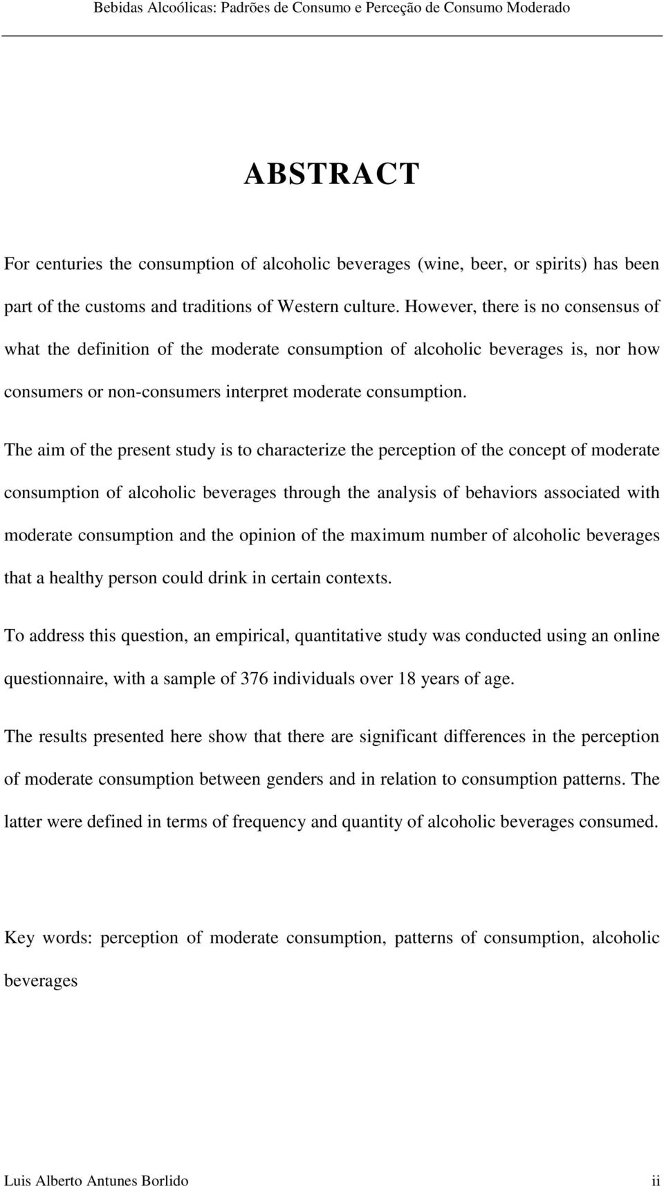 The aim of the present study is to characterize the perception of the concept of moderate consumption of alcoholic beverages through the analysis of behaviors associated with moderate consumption and