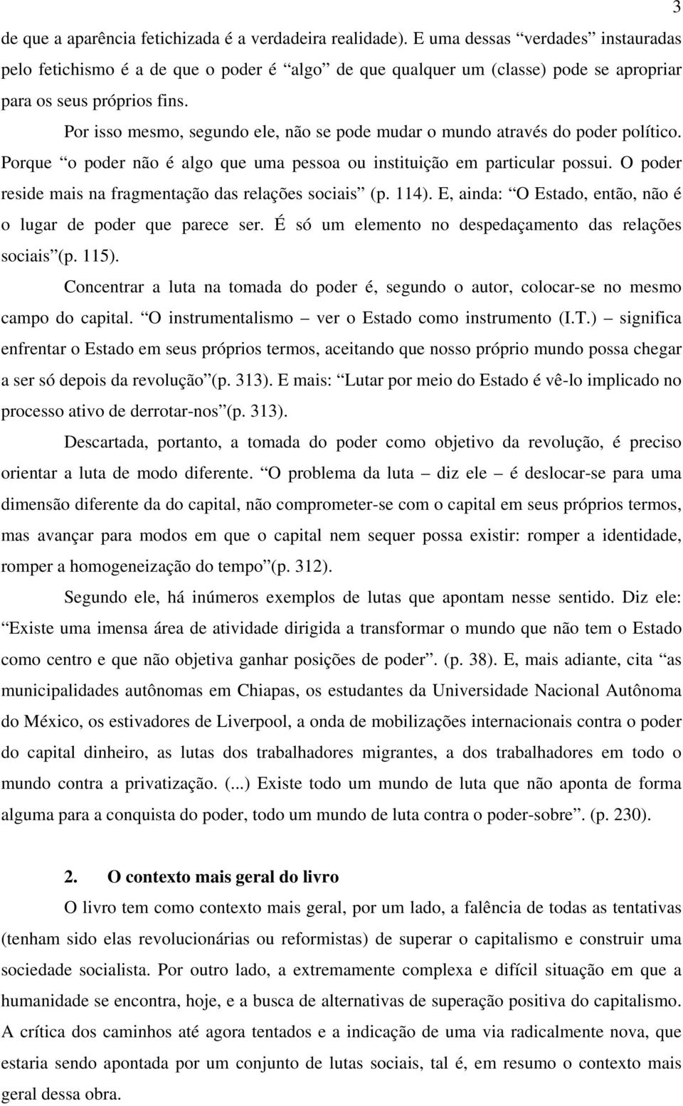 Por isso mesmo, segundo ele, não se pode mudar o mundo através do poder político. Porque o poder não é algo que uma pessoa ou instituição em particular possui.