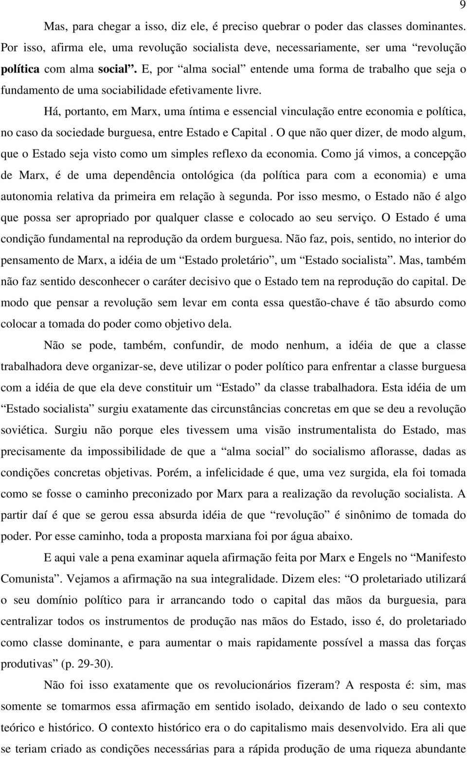 Há, portanto, em Marx, uma íntima e essencial vinculação entre economia e política, no caso da sociedade burguesa, entre Estado e Capital.