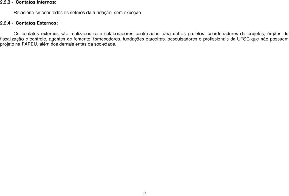 coordenadores de projetos, órgãos de fiscalização e controle, agentes de fomento, fornecedores, fundações