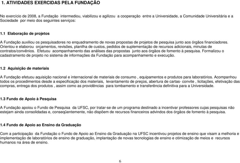 Orientou e elaborou orçamentos, revisões, planilha de custos, pedidos de suplementação de recursos adicionais, minutas de contratos/convênios.