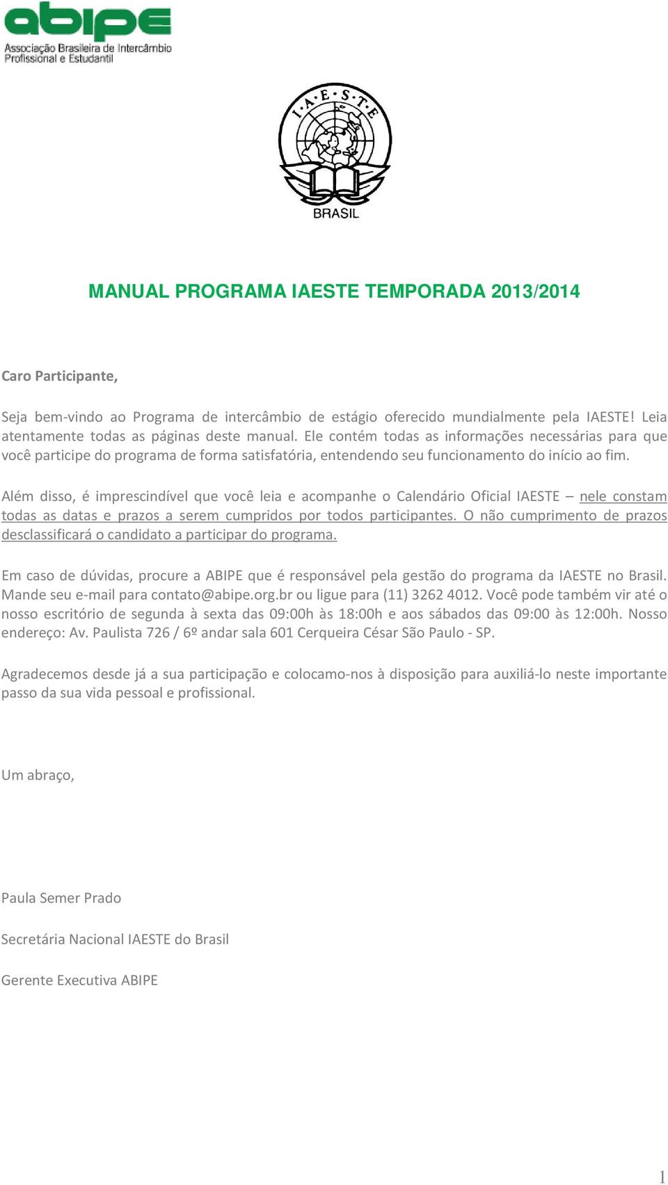 Além disso, é imprescindível que você leia e acompanhe o Calendário Oficial IAESTE nele constam todas as datas e prazos a serem cumpridos por todos participantes.