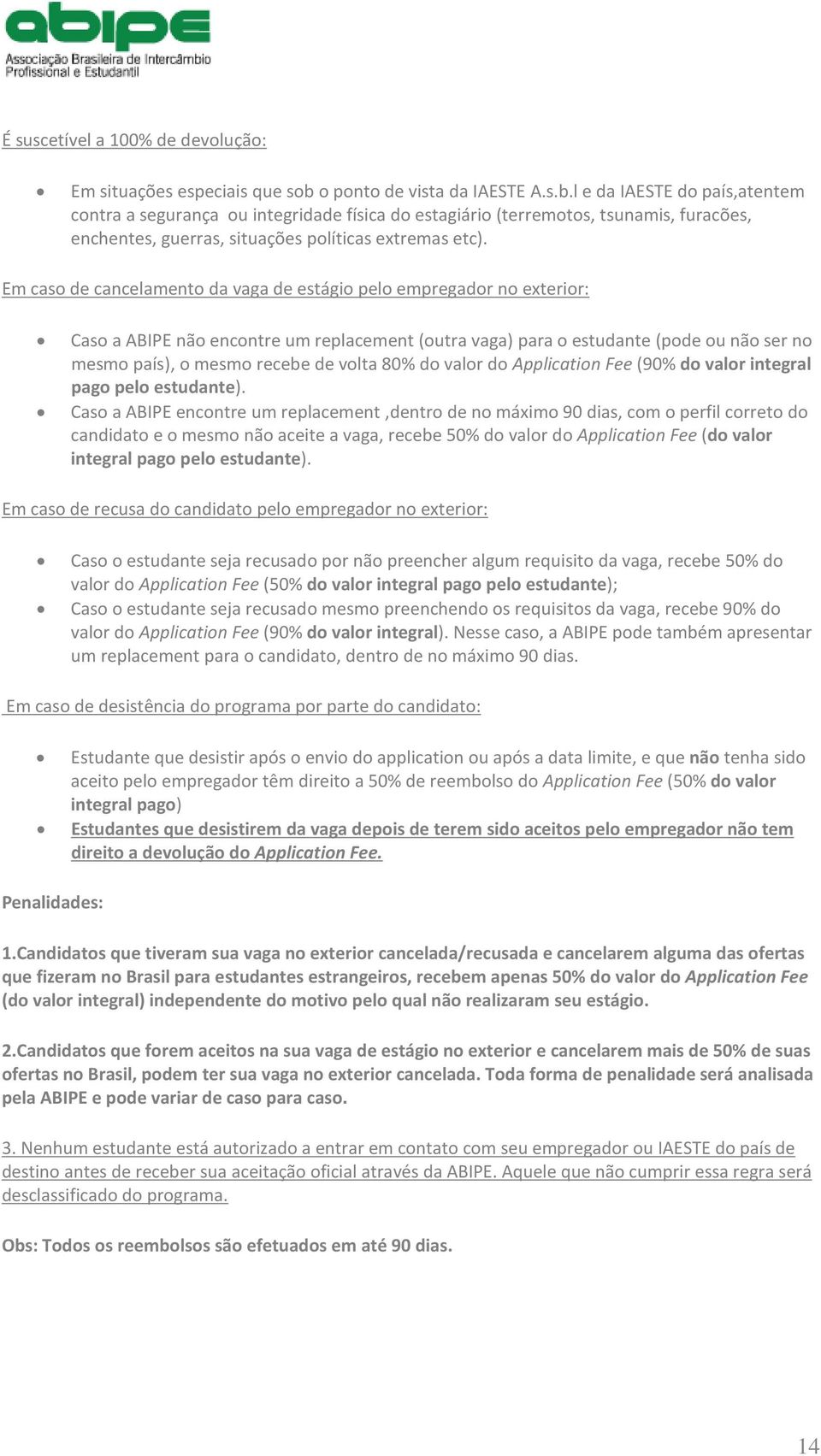 l e da IAESTE do país,atentem contra a segurança ou integridade física do estagiário (terremotos, tsunamis, furacões, enchentes, guerras, situações políticas extremas etc).