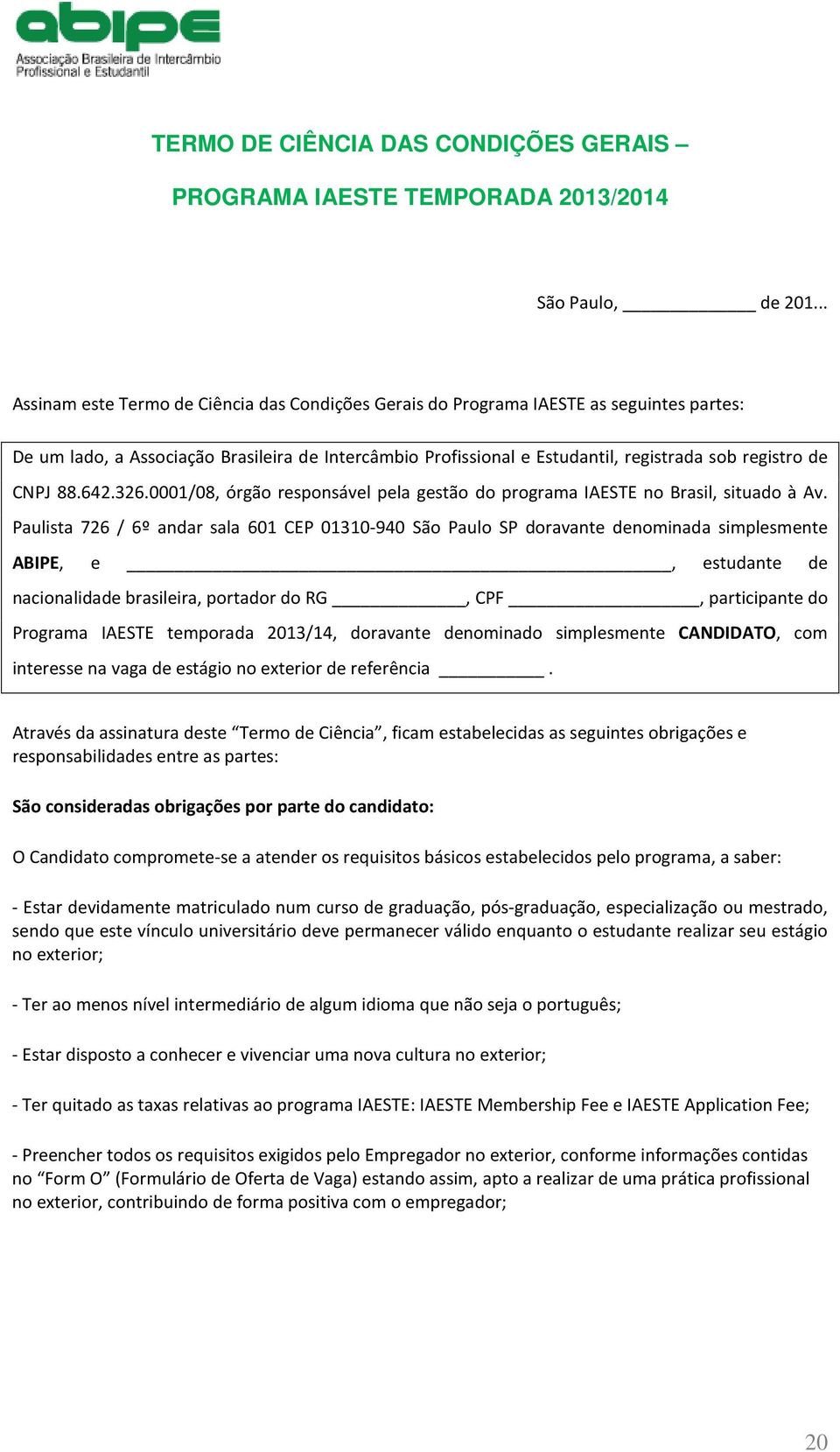 CNPJ 88.642.326.0001/08, órgão responsável pela gestão do programa IAESTE no Brasil, situado à Av.