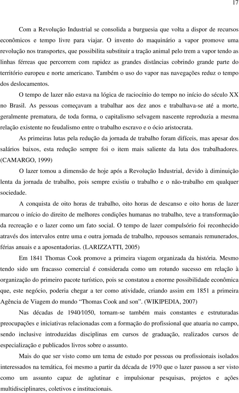 distâncias cobrindo grande parte do território europeu e norte americano. Também o uso do vapor nas navegações reduz o tempo dos deslocamentos.