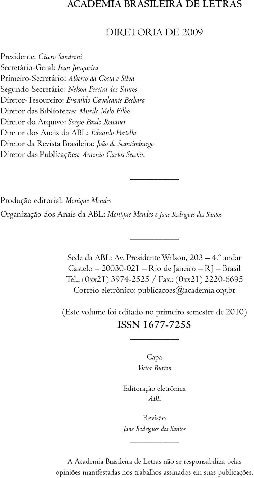 Revista Brasileira: João de Scantimburgo Diretor das Publicações: Antonio Carlos Secchin Produção editorial: Monique Mendes Organização dos Anais da ABL: Monique Mendes e Jane Rodrigues dos Santos