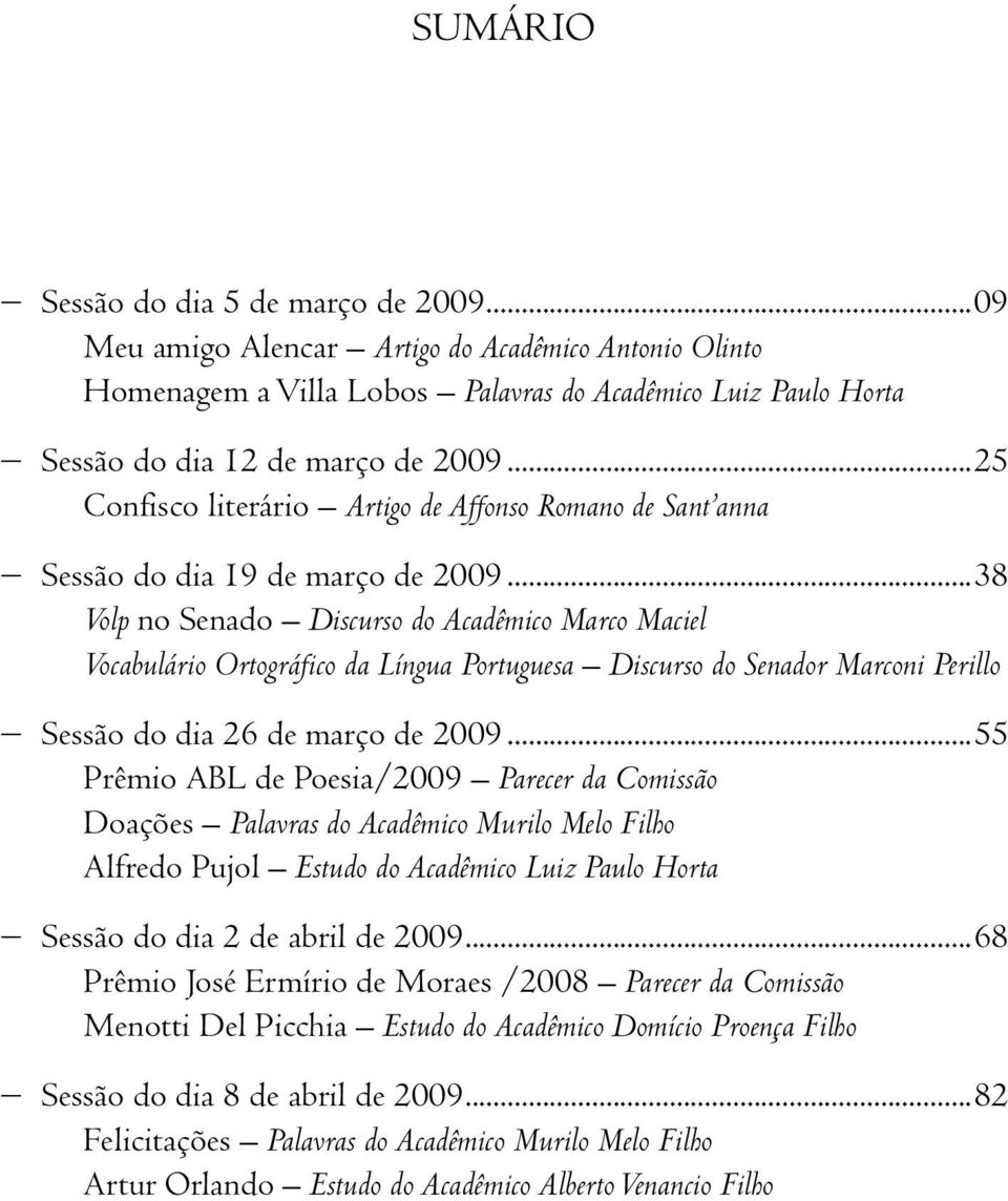 ..38 Volp no Senado Discurso do Acadêmico Marco Maciel Vocabulário Ortográfico da Língua Portuguesa Discurso do Senador Marconi Perillo Sessão do dia 26 de março de 2009.