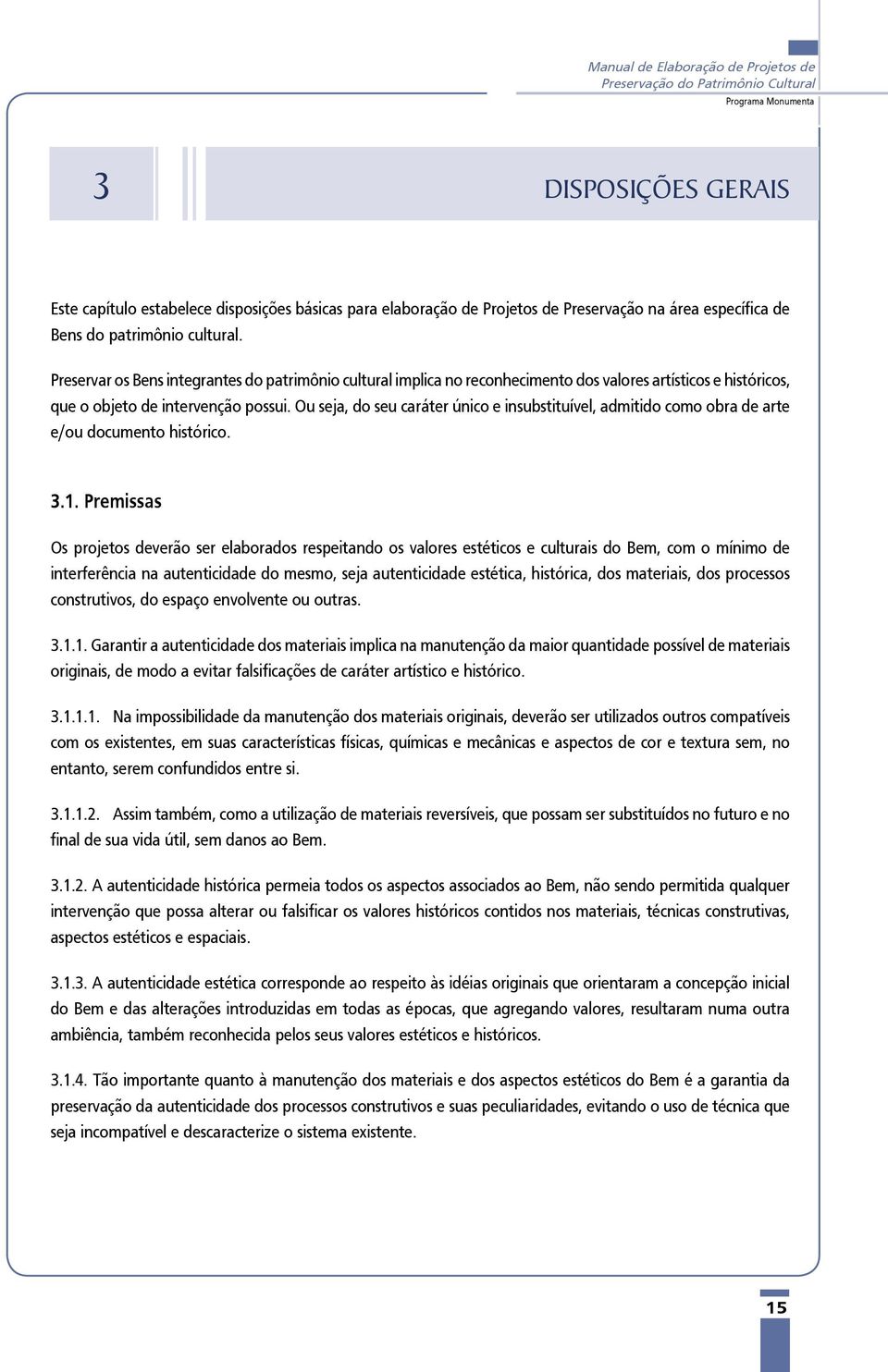 Ou seja, do seu caráter único e insubstituível, admitido como obra de arte e/ou documento histórico. 3.1.