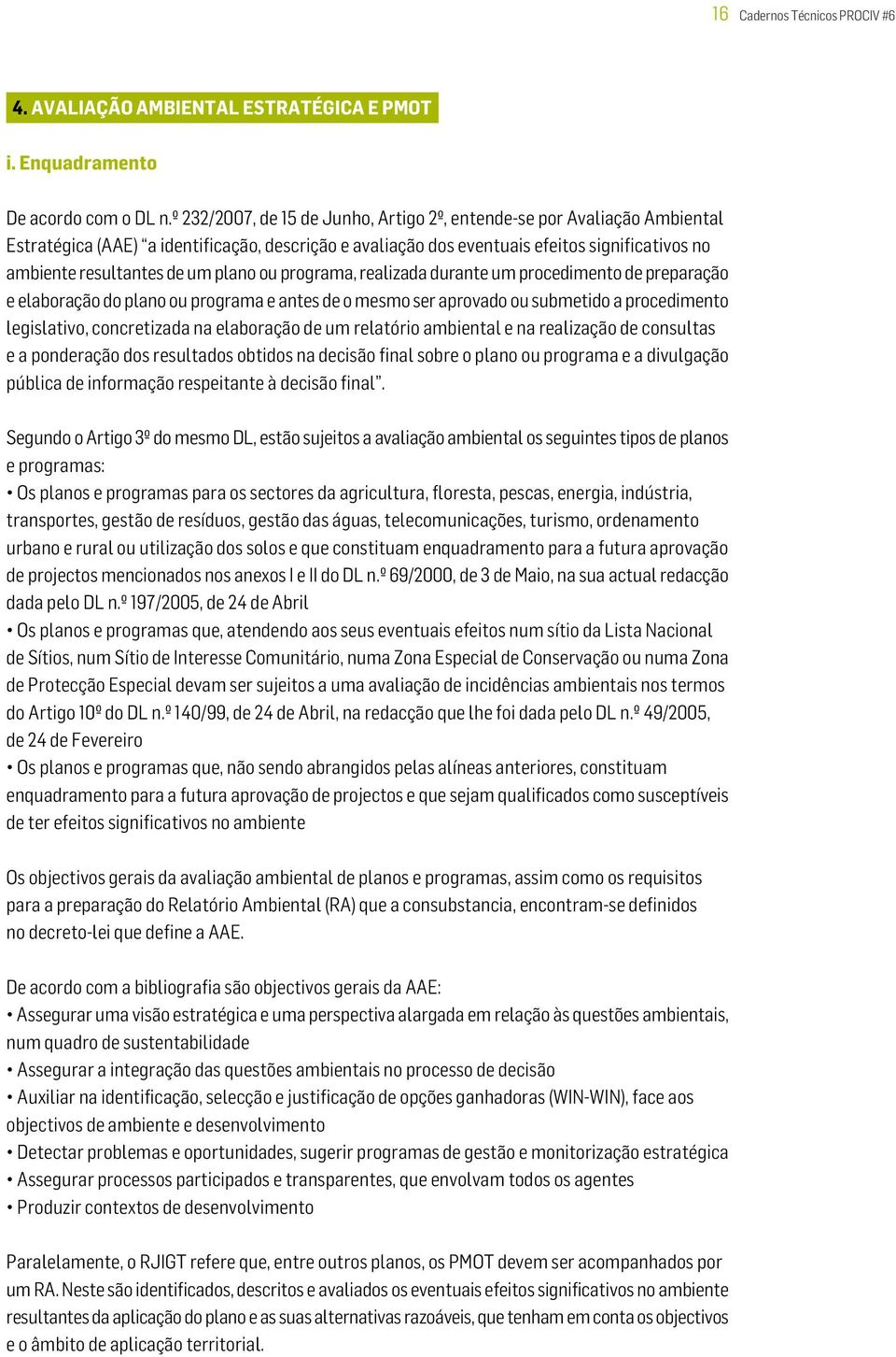 plano ou programa, realizada durante um procedimento de preparação e elaboração do plano ou programa e antes de o mesmo ser aprovado ou submetido a procedimento legislativo, concretizada na