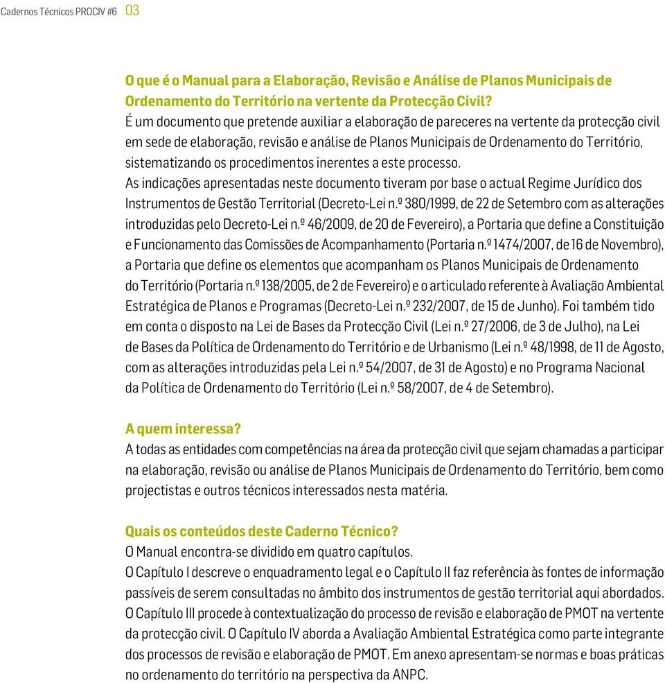 sistematizando os procedimentos inerentes a este processo. As indicações apresentadas neste documento tiveram por base o actual Regime Jurídico dos Instrumentos de Gestão Territorial (Decreto-Lei n.