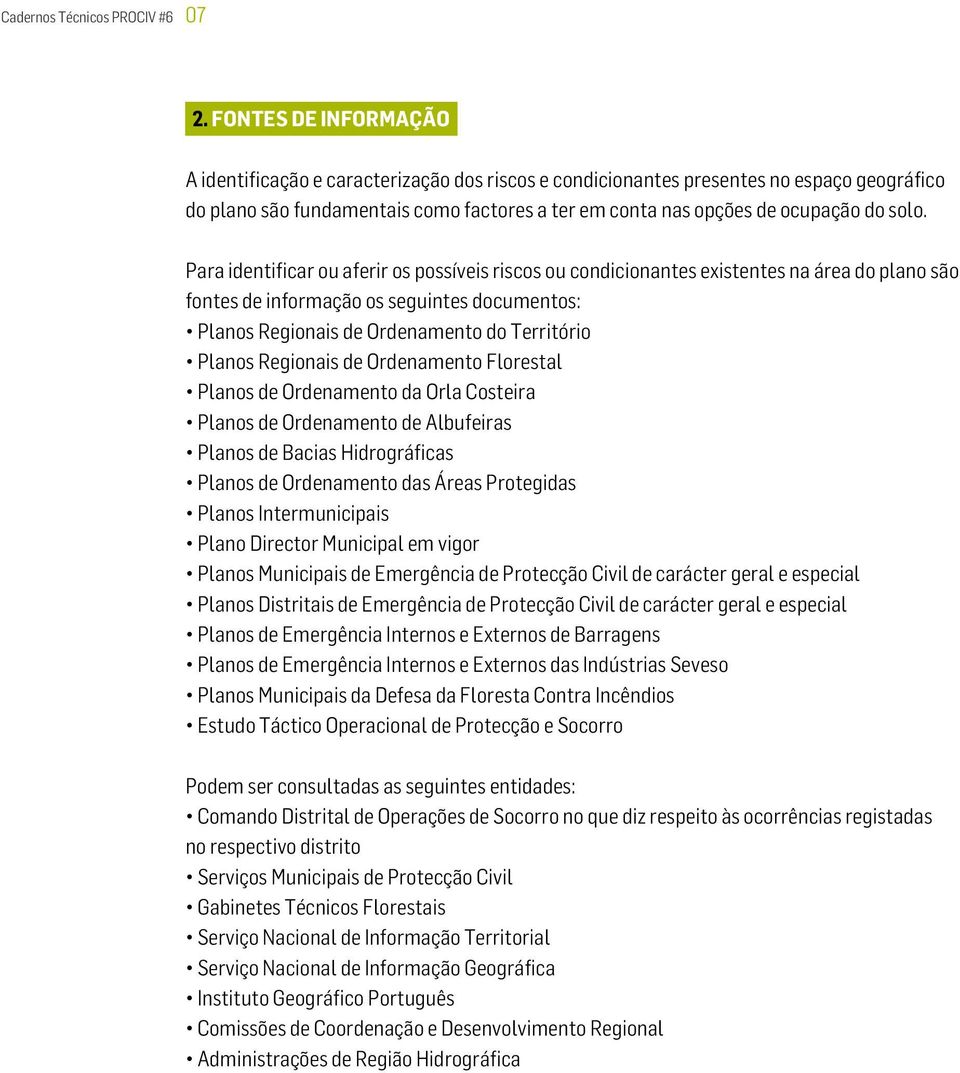 Para identificar ou aferir os possíveis riscos ou condicionantes existentes na área do plano são fontes de informação os seguintes documentos: Planos Regionais de Ordenamento do Território Planos