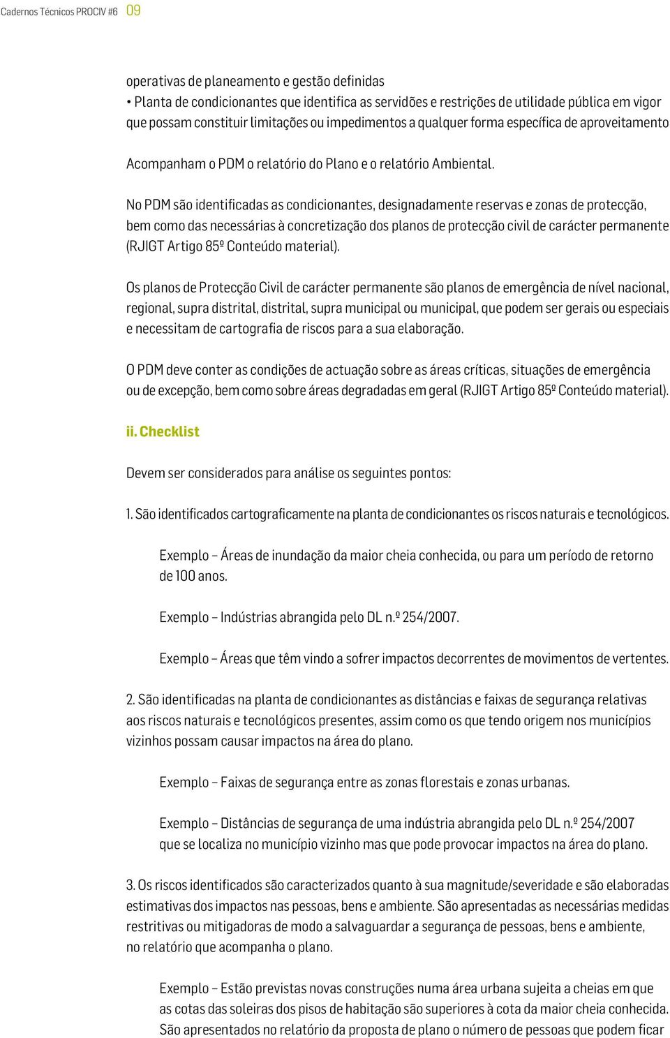 No PDM são identificadas as condicionantes, designadamente reservas e zonas de protecção, bem como das necessárias à concretização dos planos de protecção civil de carácter permanente (RJIGT Artigo