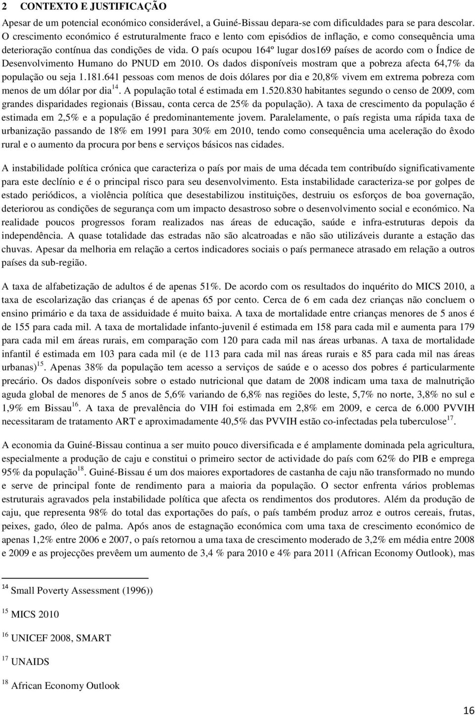 O país ocupou 164º lugar dos169 países de acordo com o Índice de Desenvolvimento Humano do PNUD em 2010. Os dados disponíveis mostram que a pobreza afecta 64,7% da população ou seja 1.181.